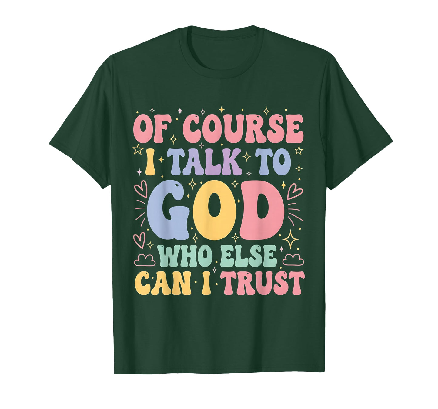 of Course I Talk to God Who Else can I Trust T-Shirt