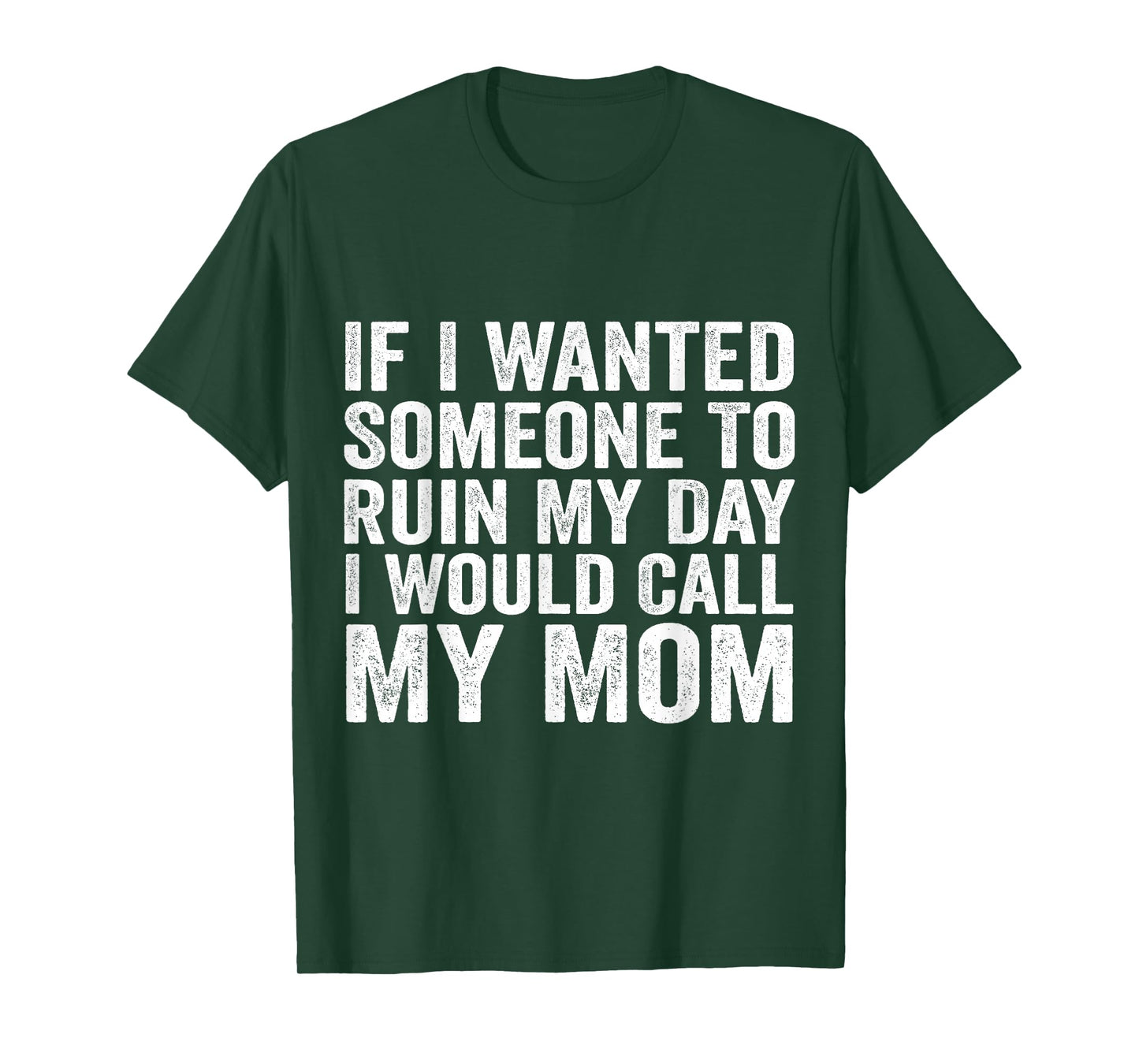 If I Wanted Someone to Ruin My Day I Would Call My Mom T-Shirt