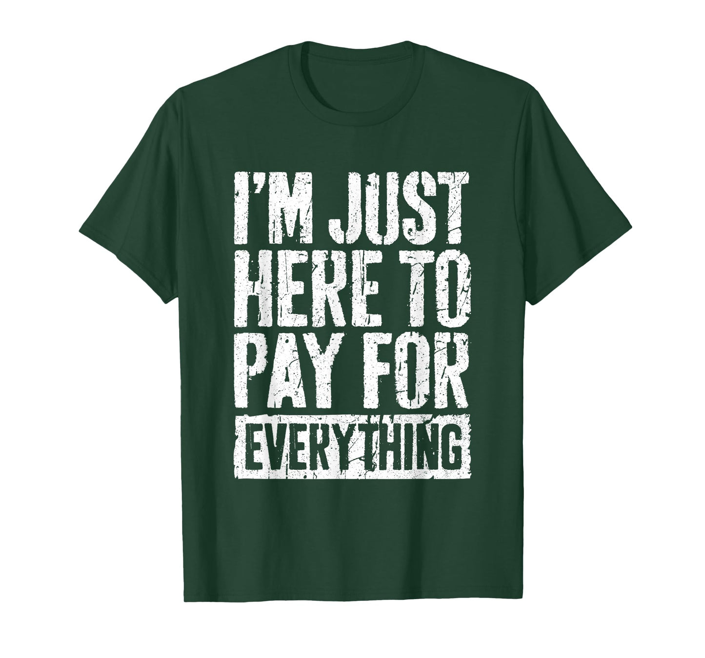 I'm Just Here To Pay For Everything Shirt Funny Mom Dad T-Shirt