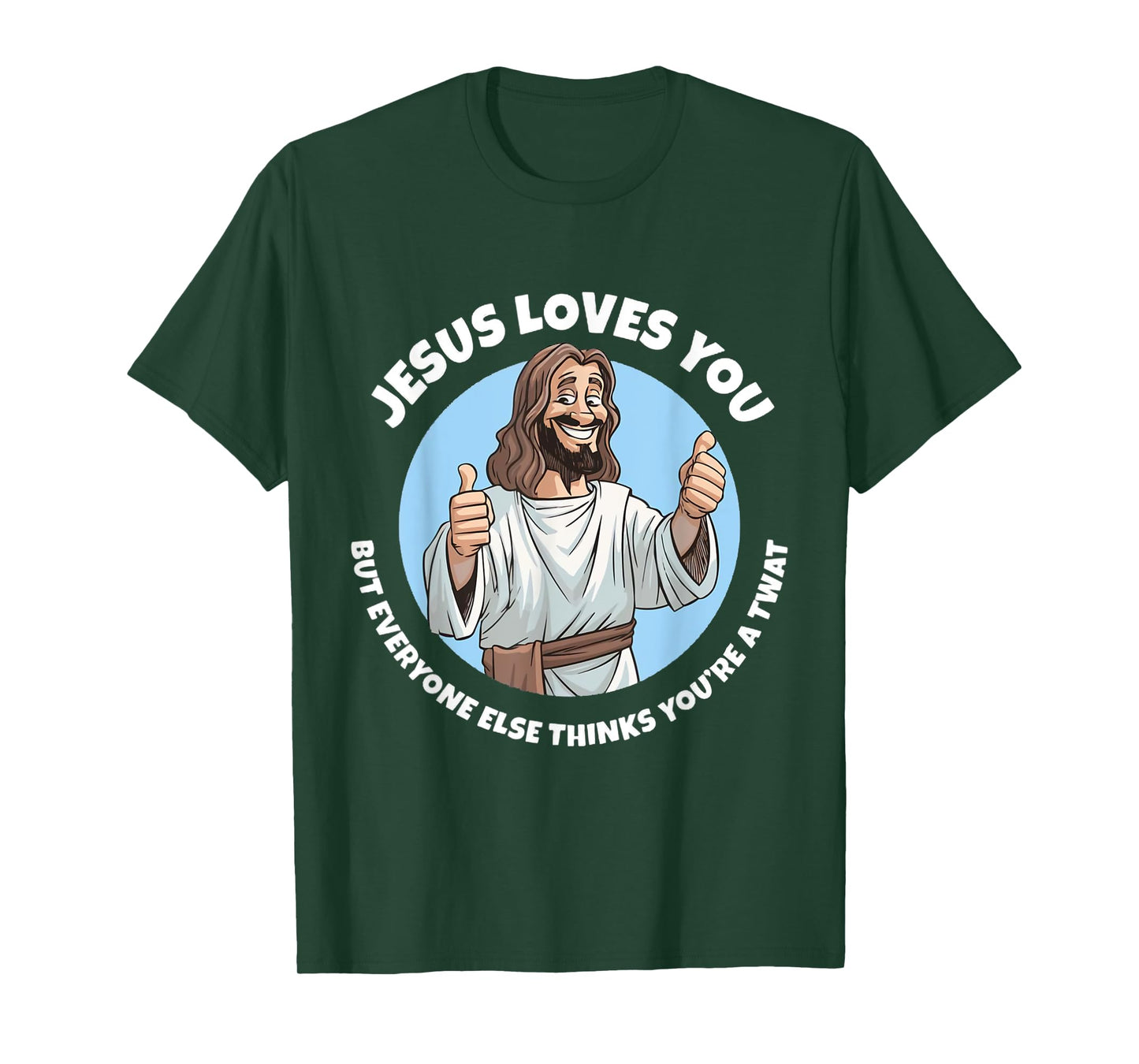 Jesus Loves You But Everyone Else Thinks You're A Twat Funny T-Shirt