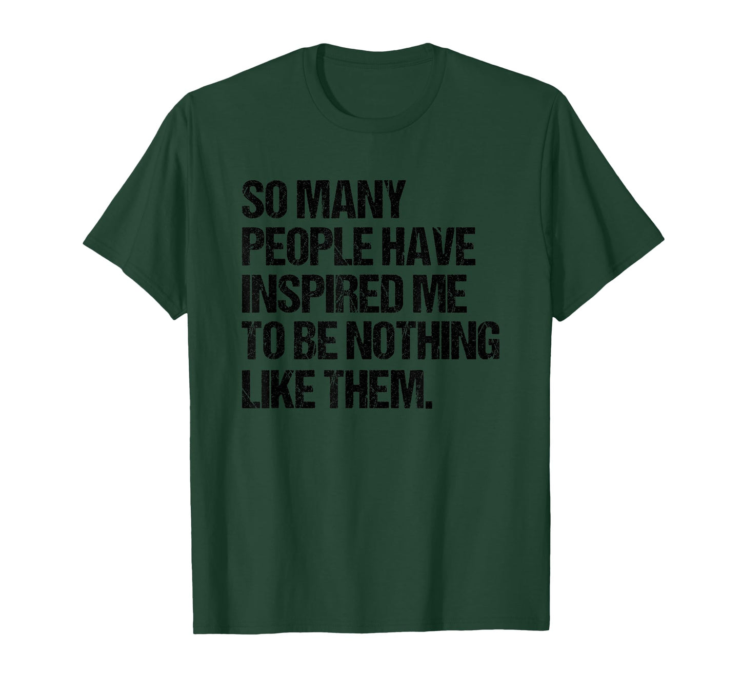 SO Many People Have Inspired ME to BE Nothing Like Them T-Shirt