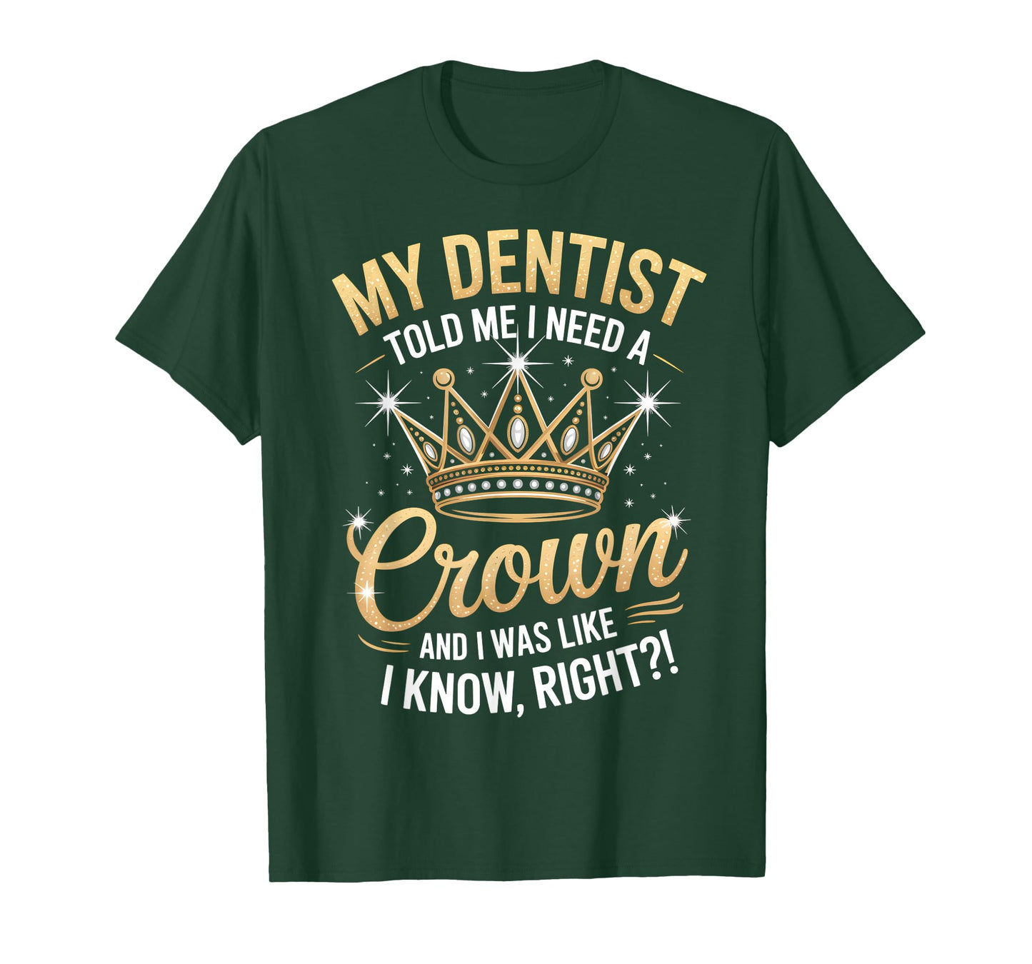 Funny My Dentist Said I Need A Crown I Was Like I Know Right T-Shirt