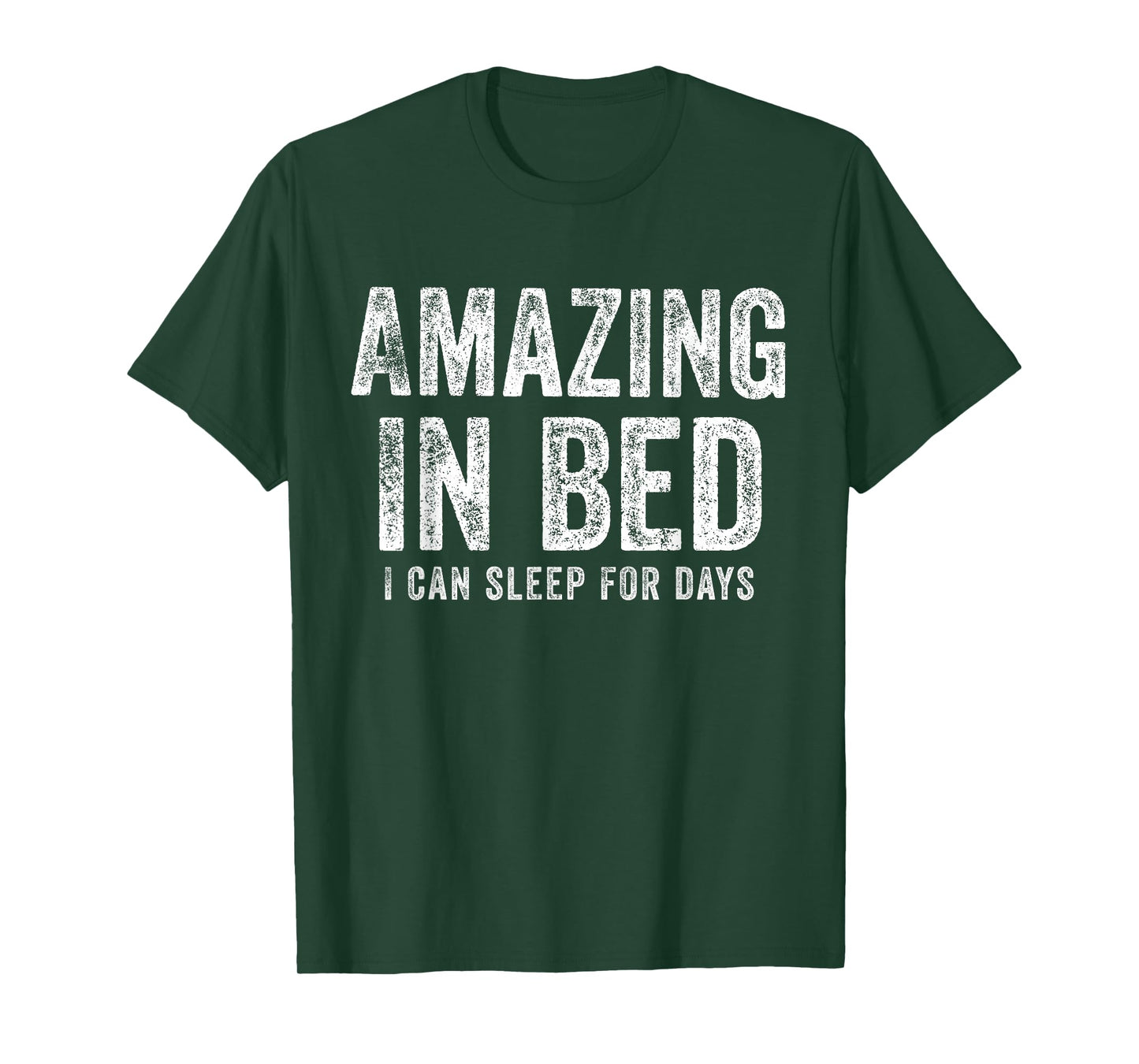 Funny Adult Humor Shirt Amazing in Bed I can sleep for Days T-Shirt