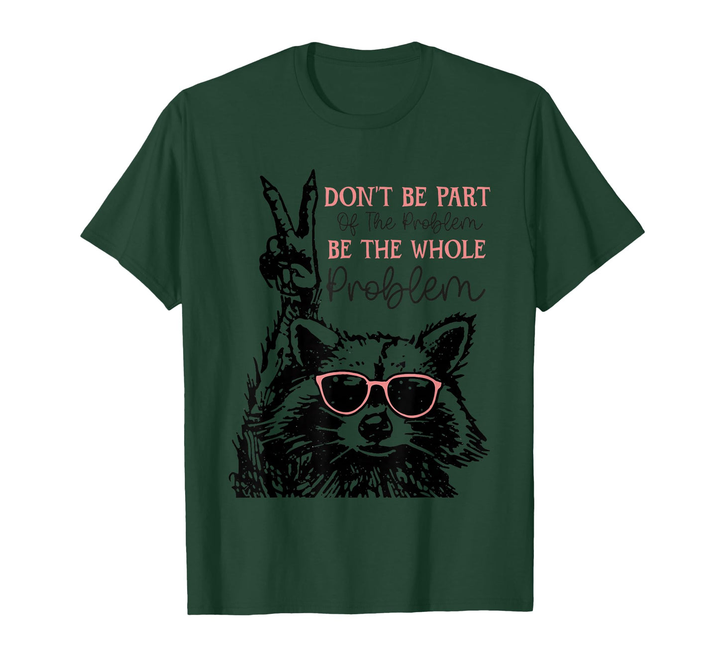 Don't Be Part Of The Problem Be The Whole Problem Racoon T-Shirt