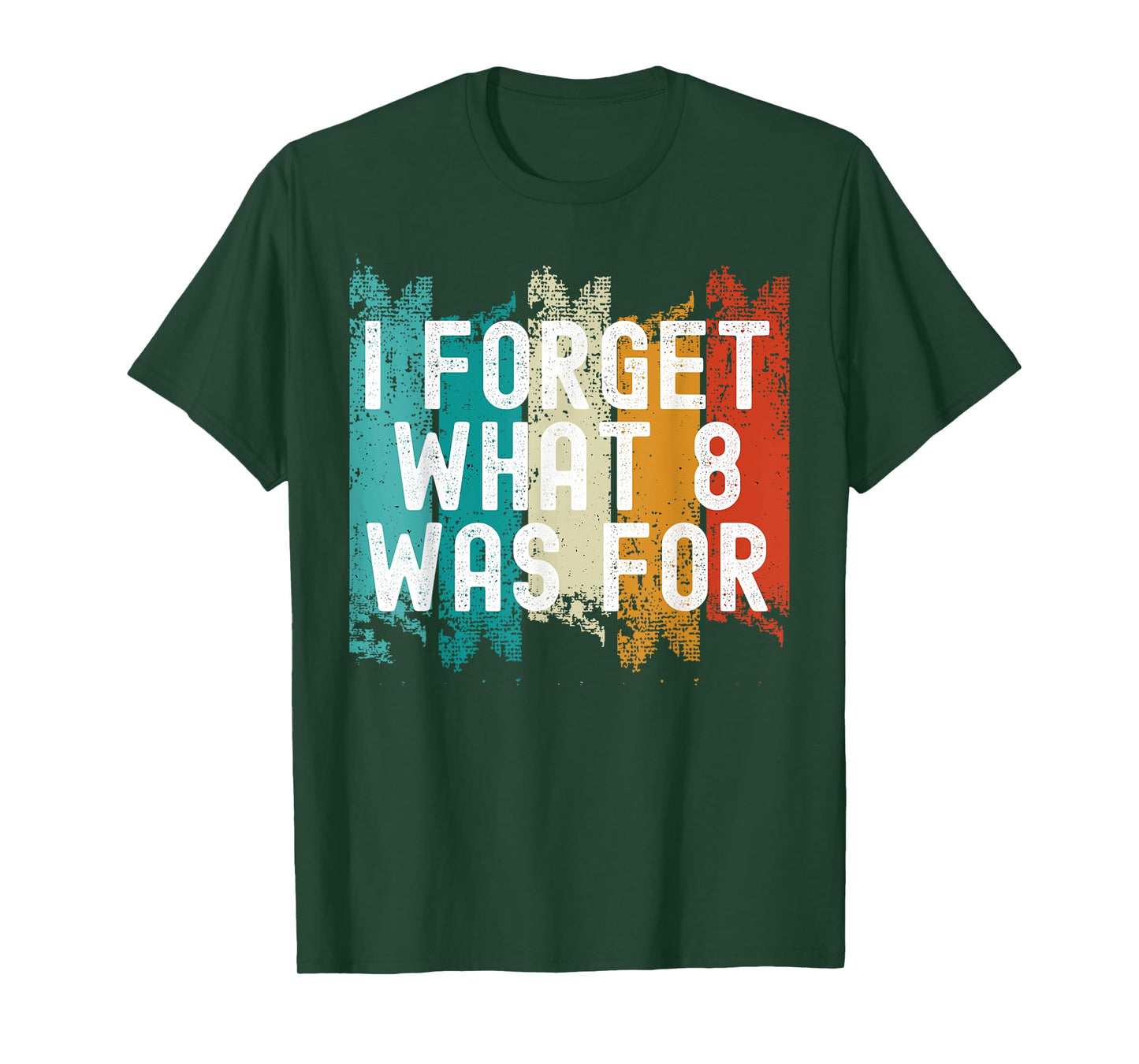I Forget What Eight Was For.. Sarcastic T-Shirt