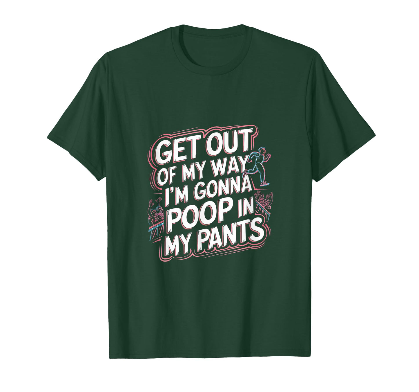 Get Out Of My Way I'm Gonna Poop In My Pants -------- T-Shirt