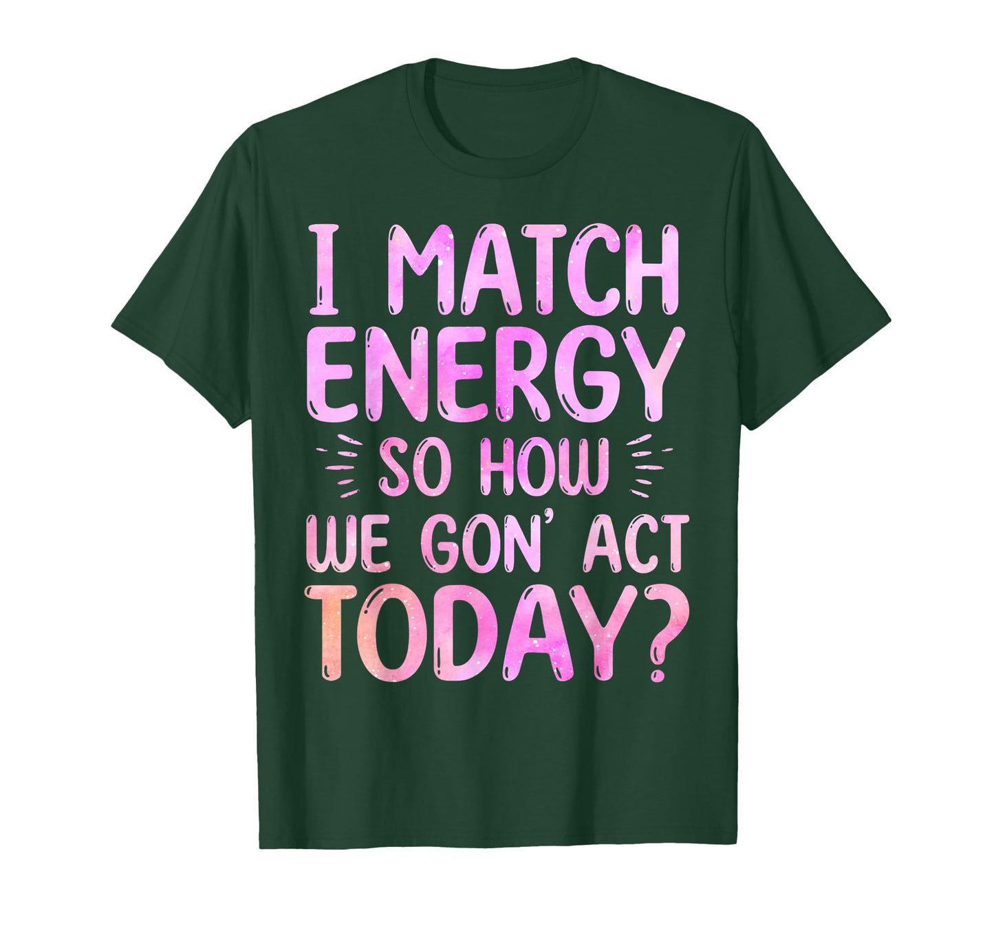 I Match Energy So How We Gon' Act Today Groovy Sarcasm Quote T-Shirt