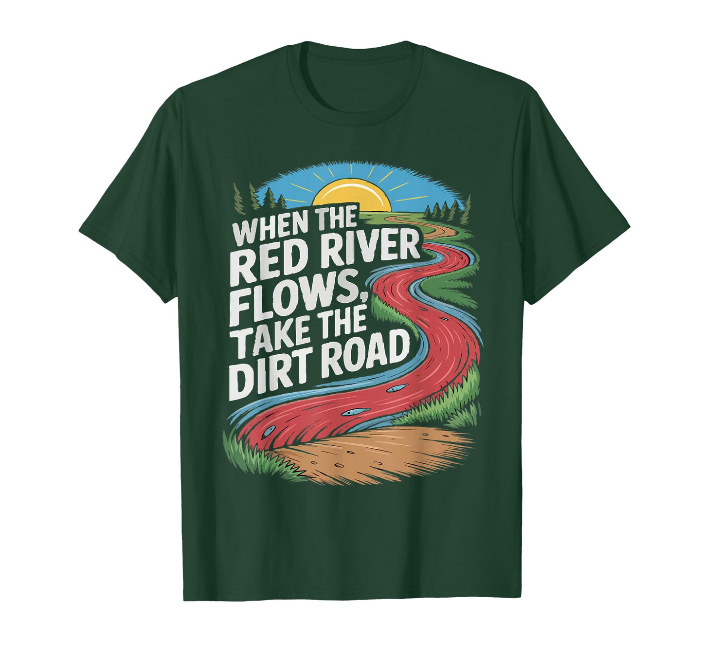 When The red River Flows, take The Dirt Road Funny Men Women T-Shirt