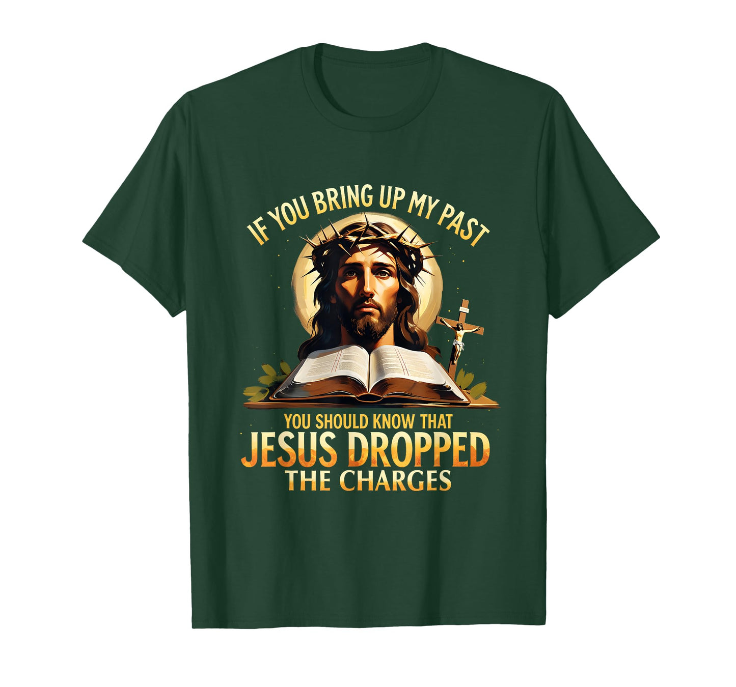 If You Bring Up My Past Jesus Dropped The Charges Christian T-Shirt