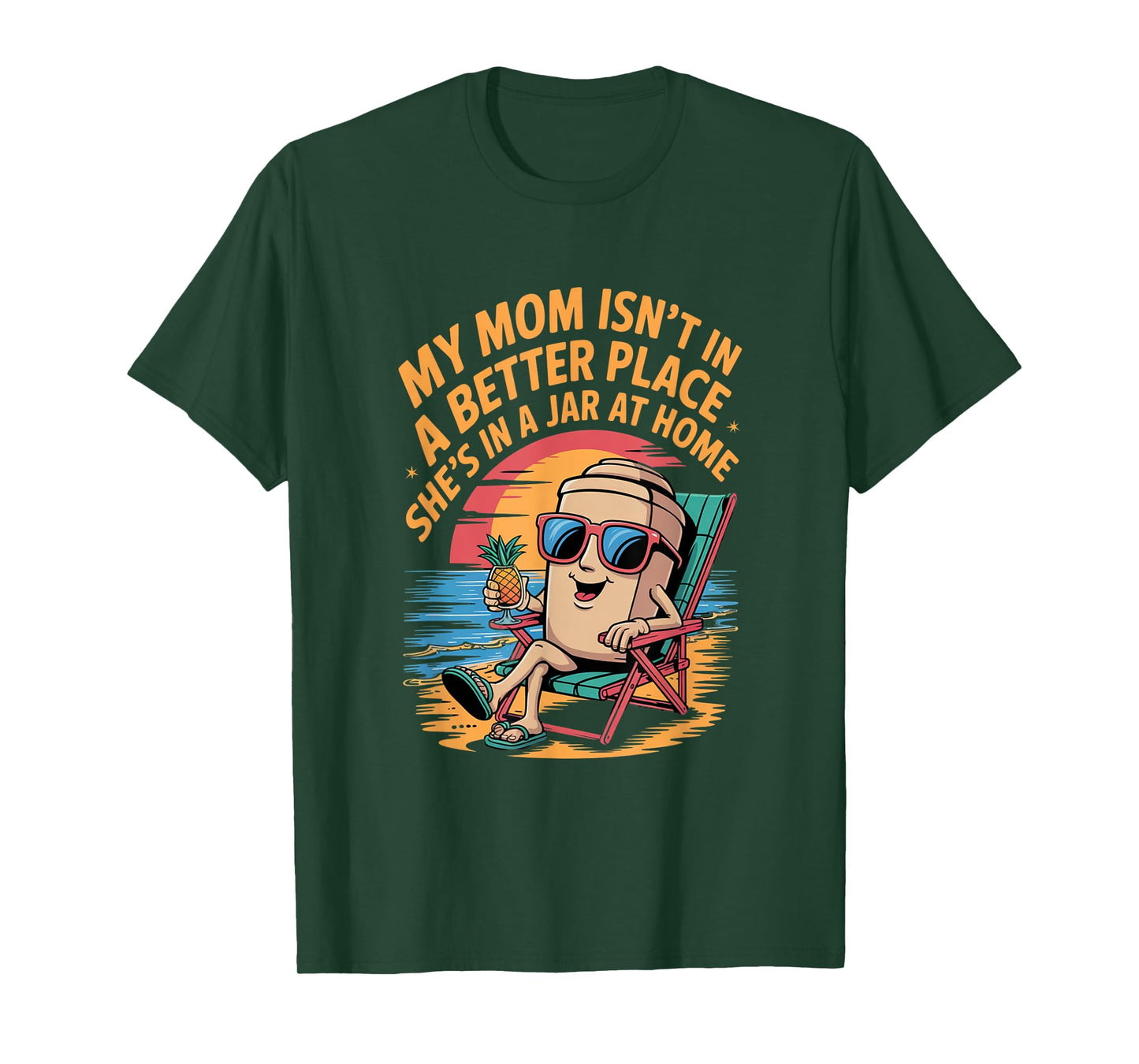 My mom isn't in a better place She's in a jar at home Shirt T-Shirt