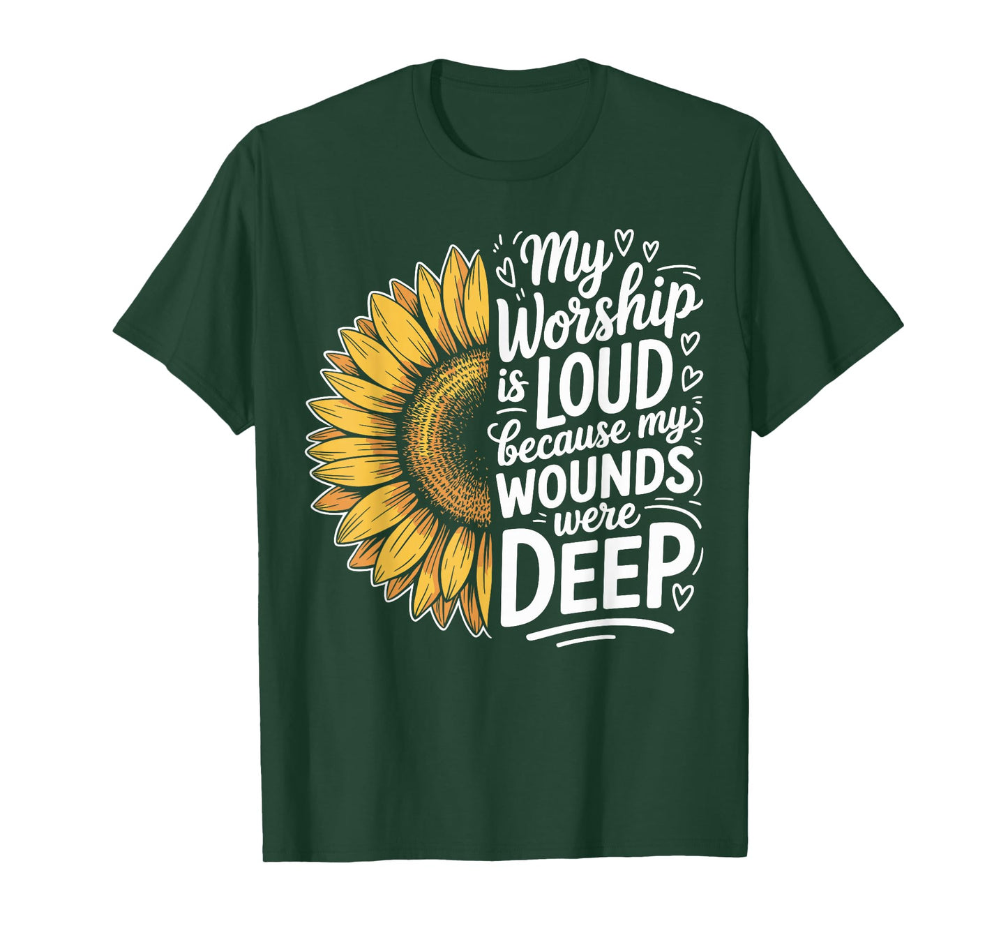 My Worship is Loud Because My Wounds were Deep Sunflower T-Shirt