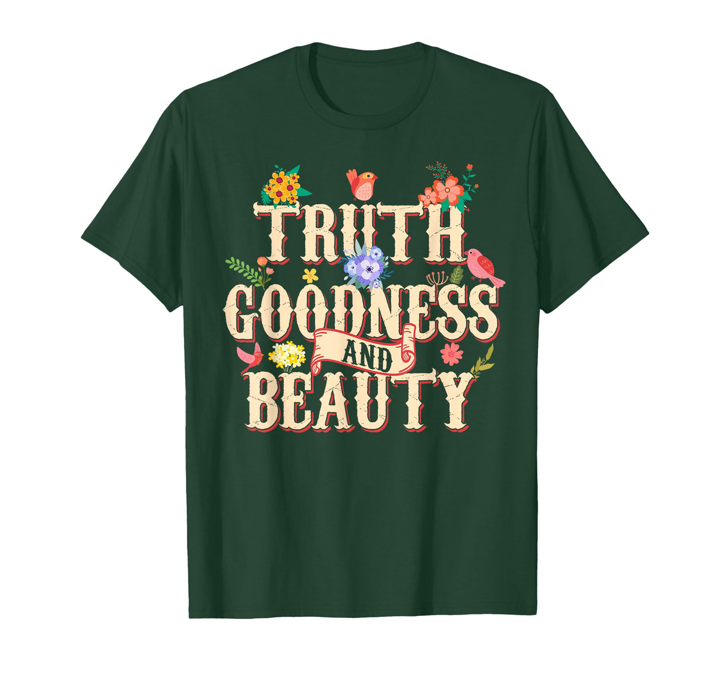 Truth Goodness and Beauty Flowers Floral Christian T-Shirt