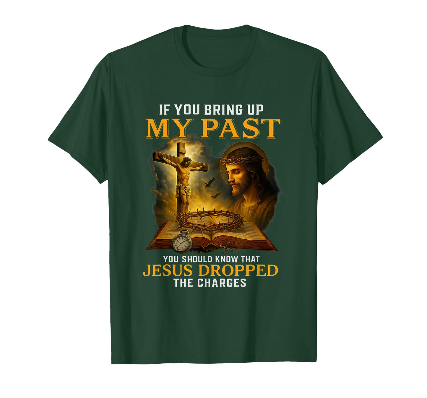 Faith If You Bring Up My Past Jesus Dropped The Charges T-Shirt