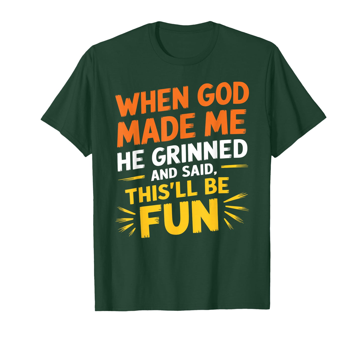 When God Made Me He Grinned and Said Funny Sarcastic Saying T-Shirt