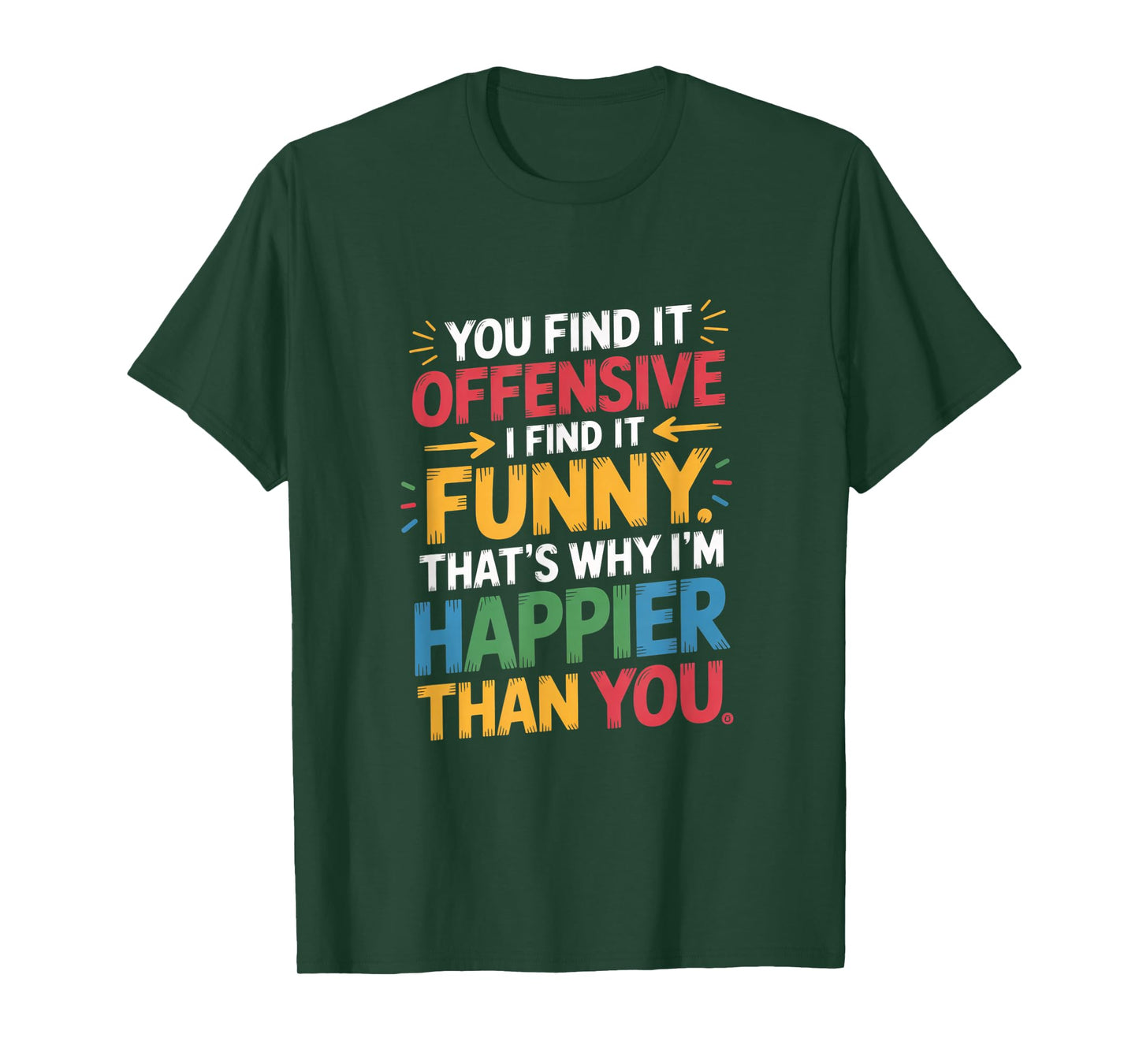 Funny Offensive Humor Sarcastic Happy Feeling Quote Gifts T-Shirt