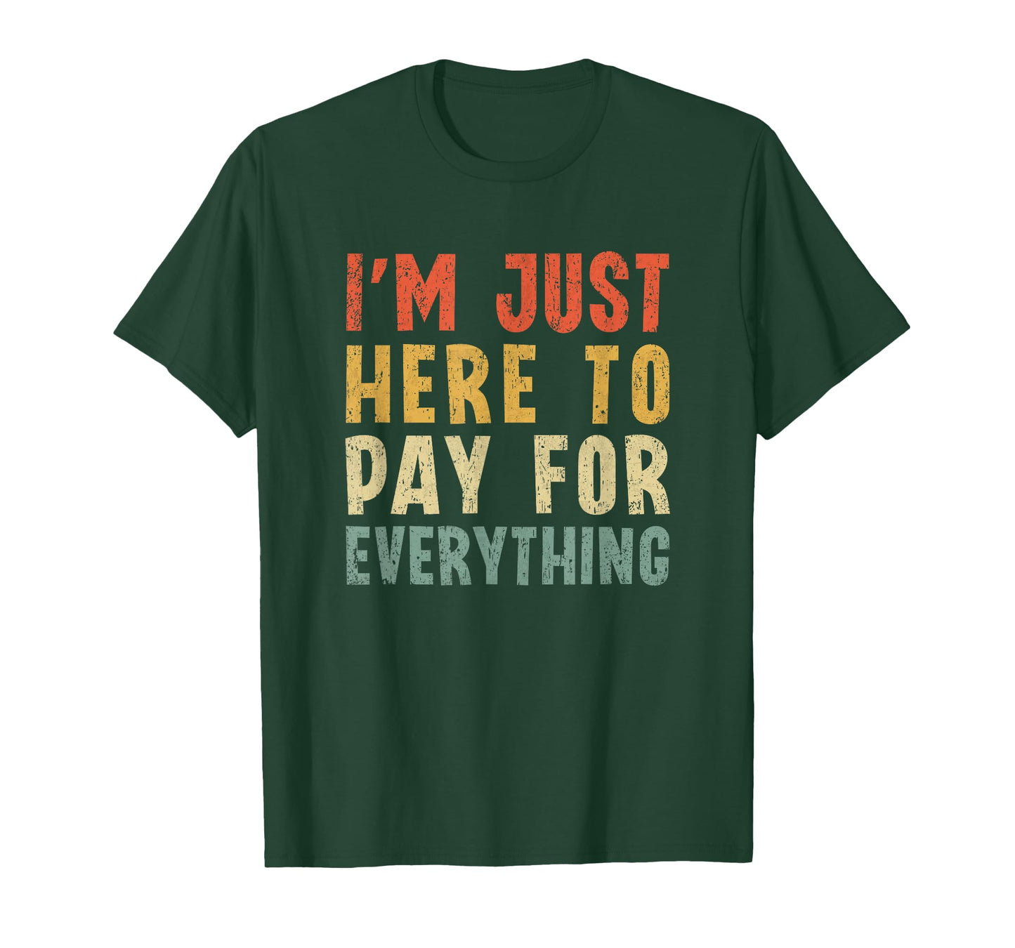 I'm Just Here To Pay For Everything Funny Mom Dad T-Shirt