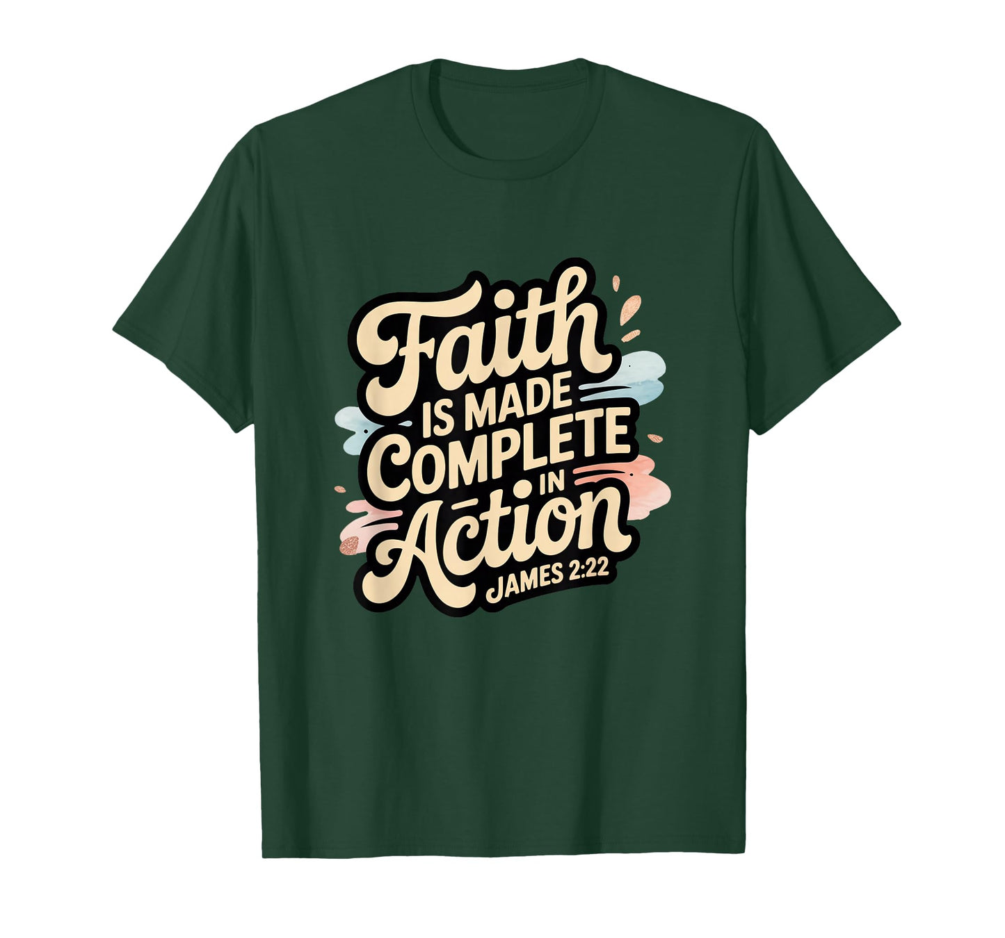 Faith is Made Complete in Action James 2:22 T-Shirt