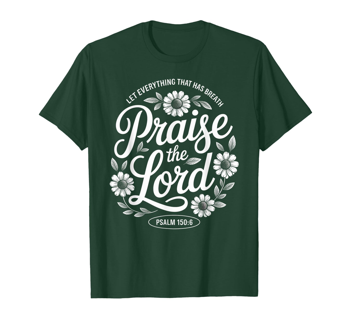 Praise The Lord Let Everything That Has Breath Psalm 150 6 T-Shirt