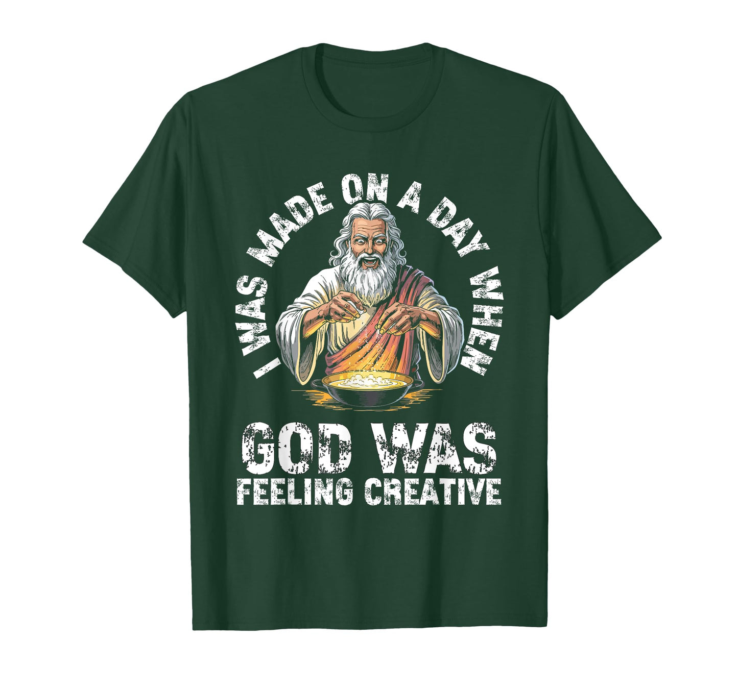 I Was Made On A Day When God Was Feeling Creative Funny Men T-Shirt