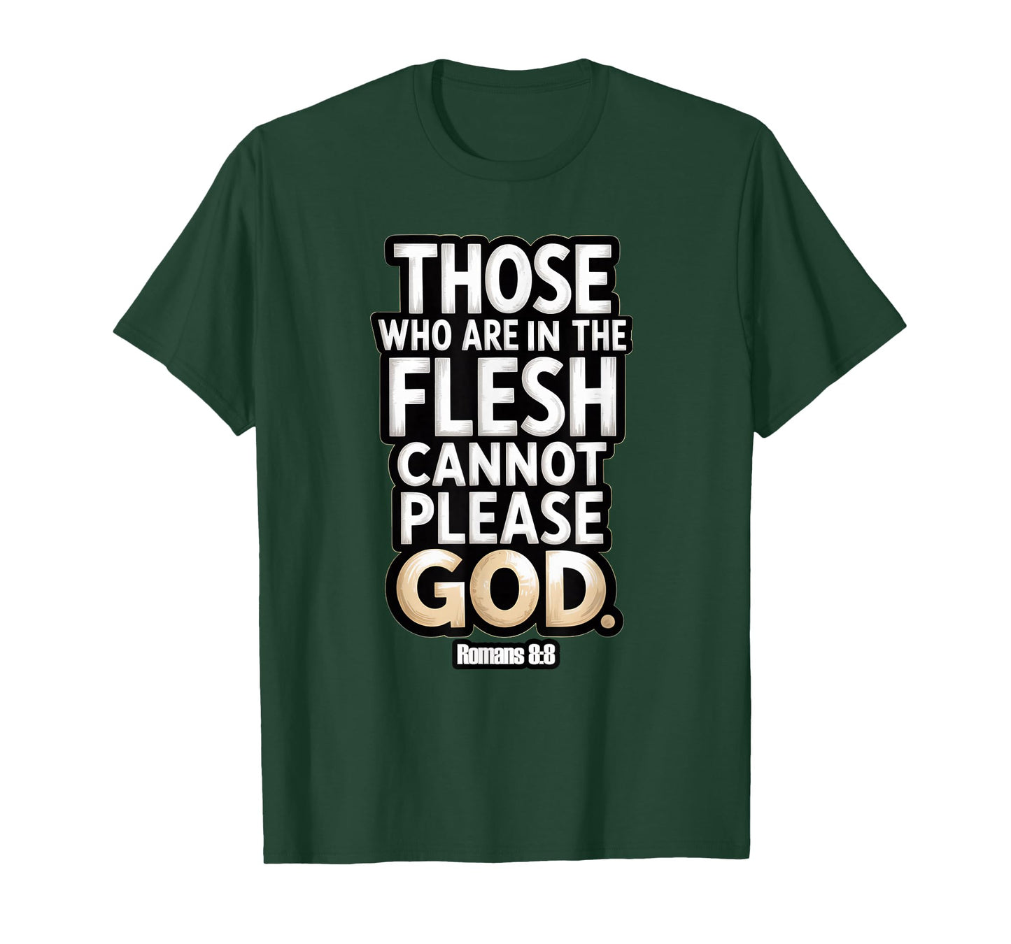 Those Who are in The Flesh Cannot Please God Romans 8:8 T-Shirt