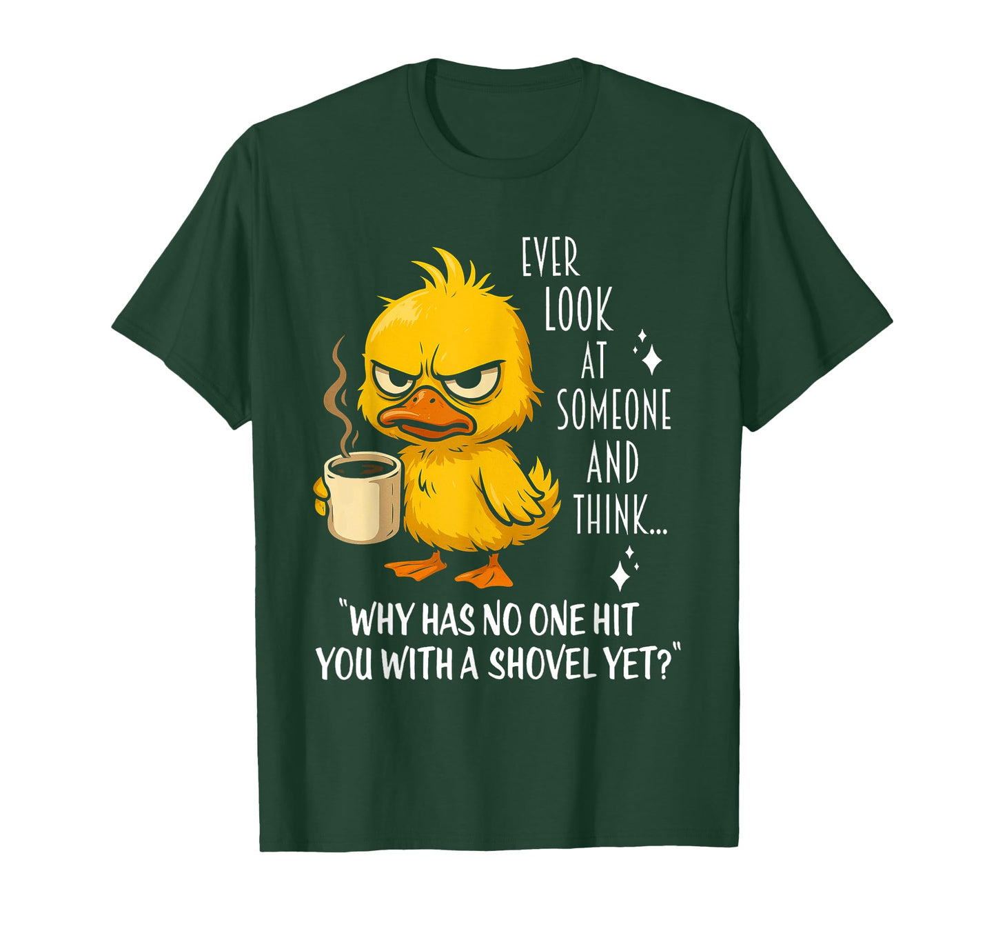 Duck Ever Look At Someone And Think Why Has No One Hit You T-Shirt