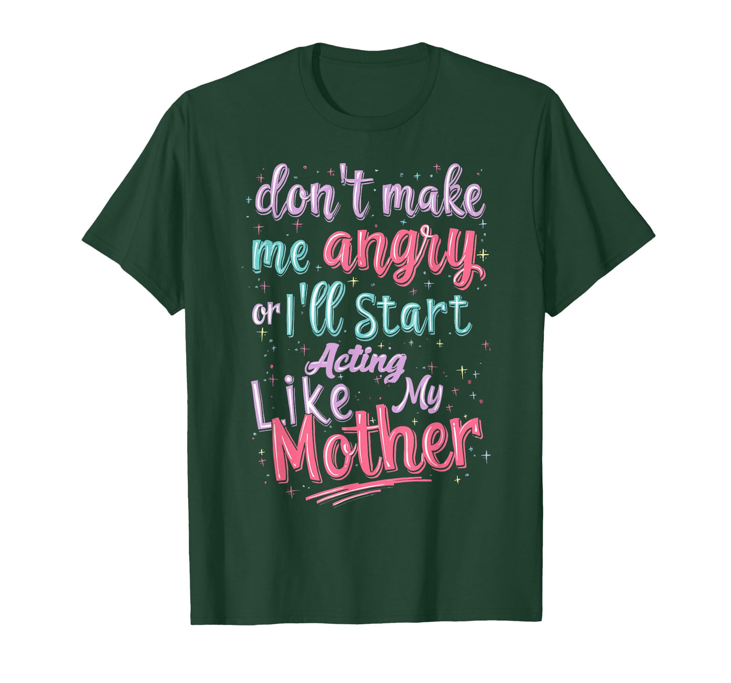 Don't Make Me Angry Or I'll Start Acting Like My Mother Mom T-Shirt