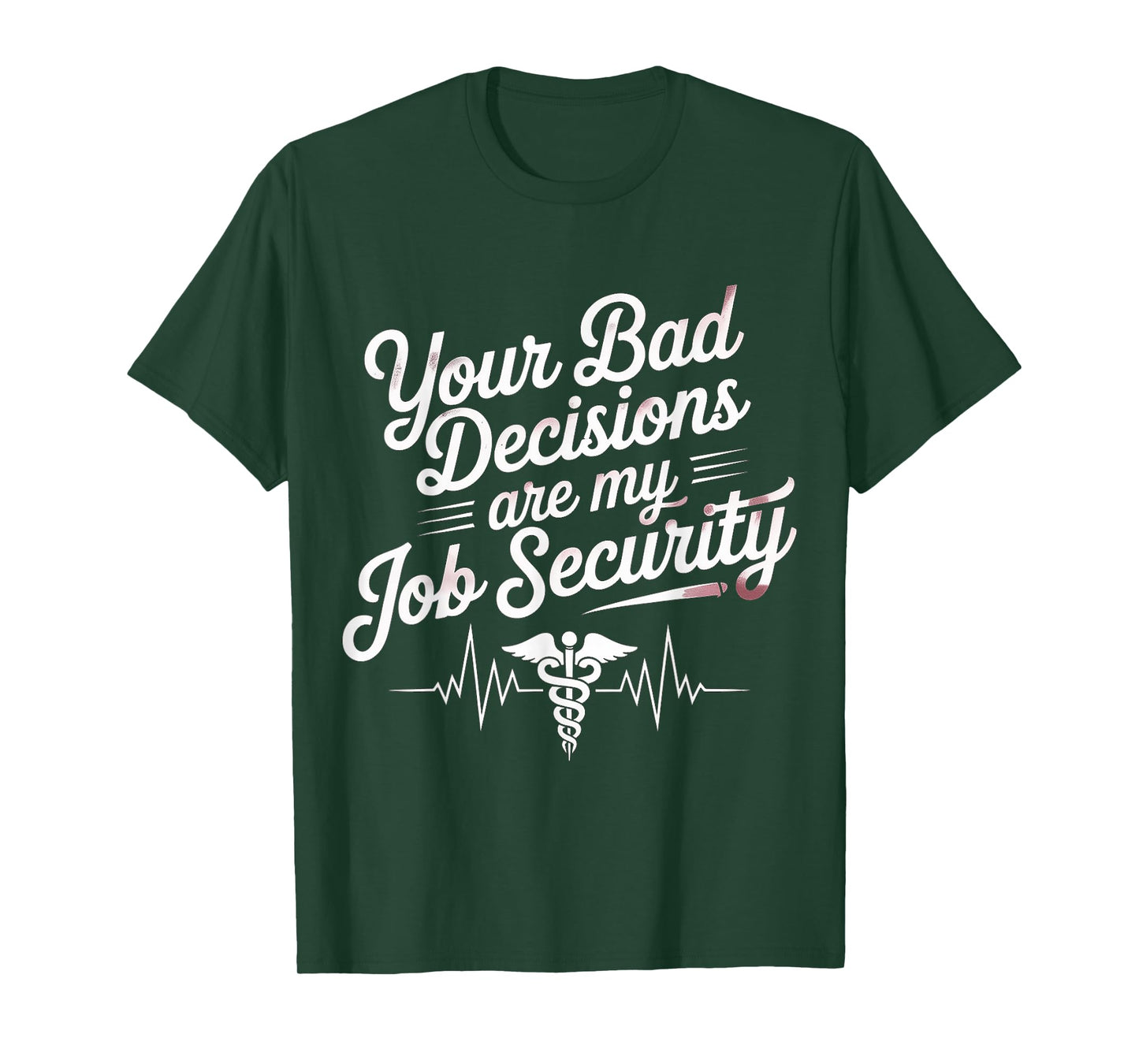 Your Bad Decisions Are My Job Security Hospital Doctor - T-Shirt
