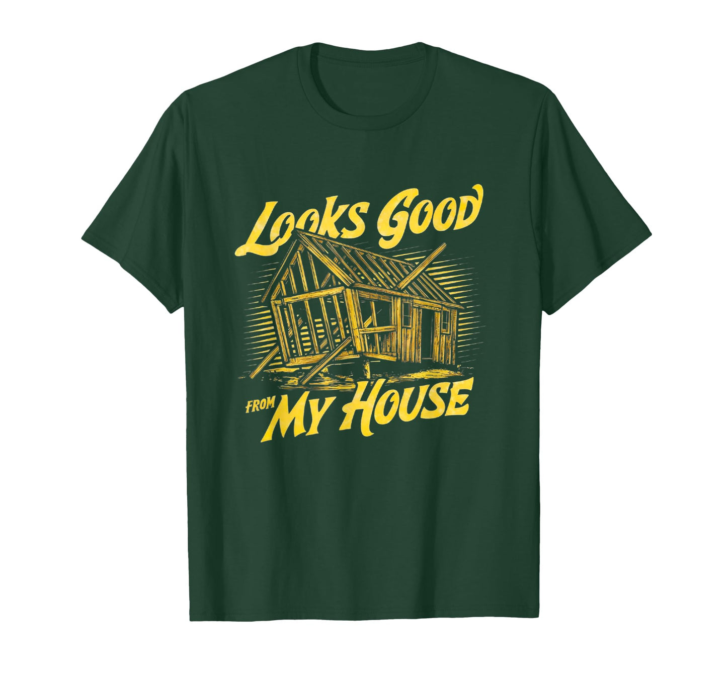 Looks Good From My House Funny Builder Design T-Shirt