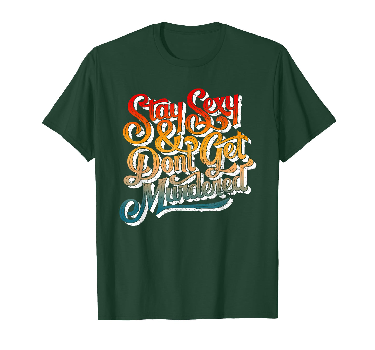 Stay Sexy And Don't Get Murdered Funny Saying Quote T-Shirt