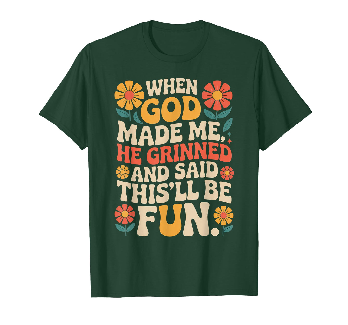 When God Made Me He Grinned Said This'll Be Fun Sarcastic T-Shirt
