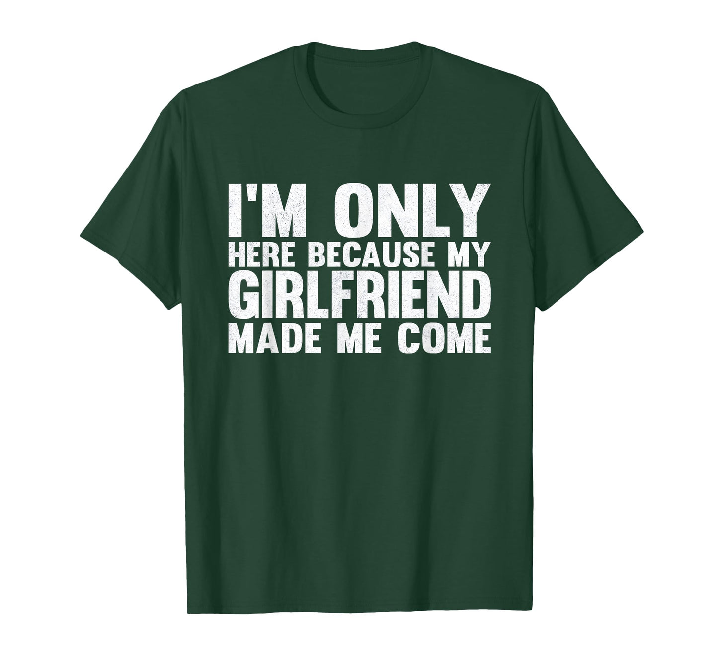 I'm Only Here Because My Girlfriend Made Me Come Boyfriend T-Shirt