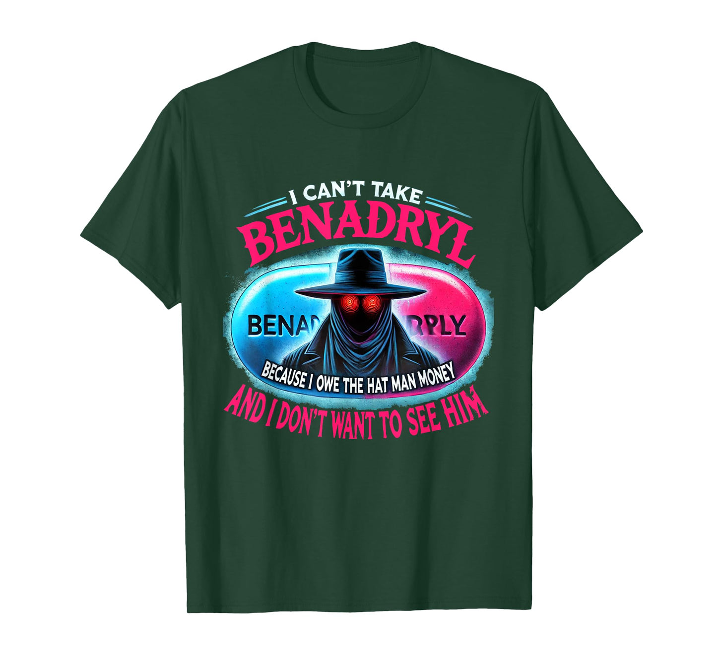 I Can't Take Benadryl Because I Owe The Hat Man Money T-Shirt
