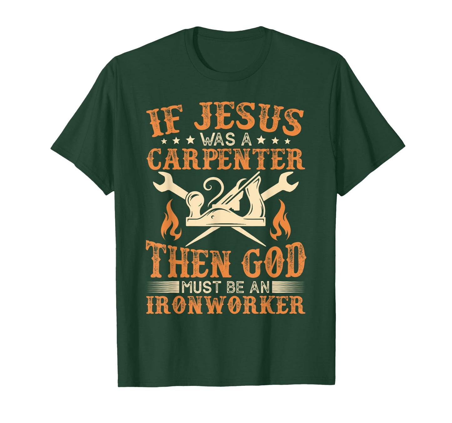 If Jesus Was Carpenter God Must Be Ironworker T-Shirt