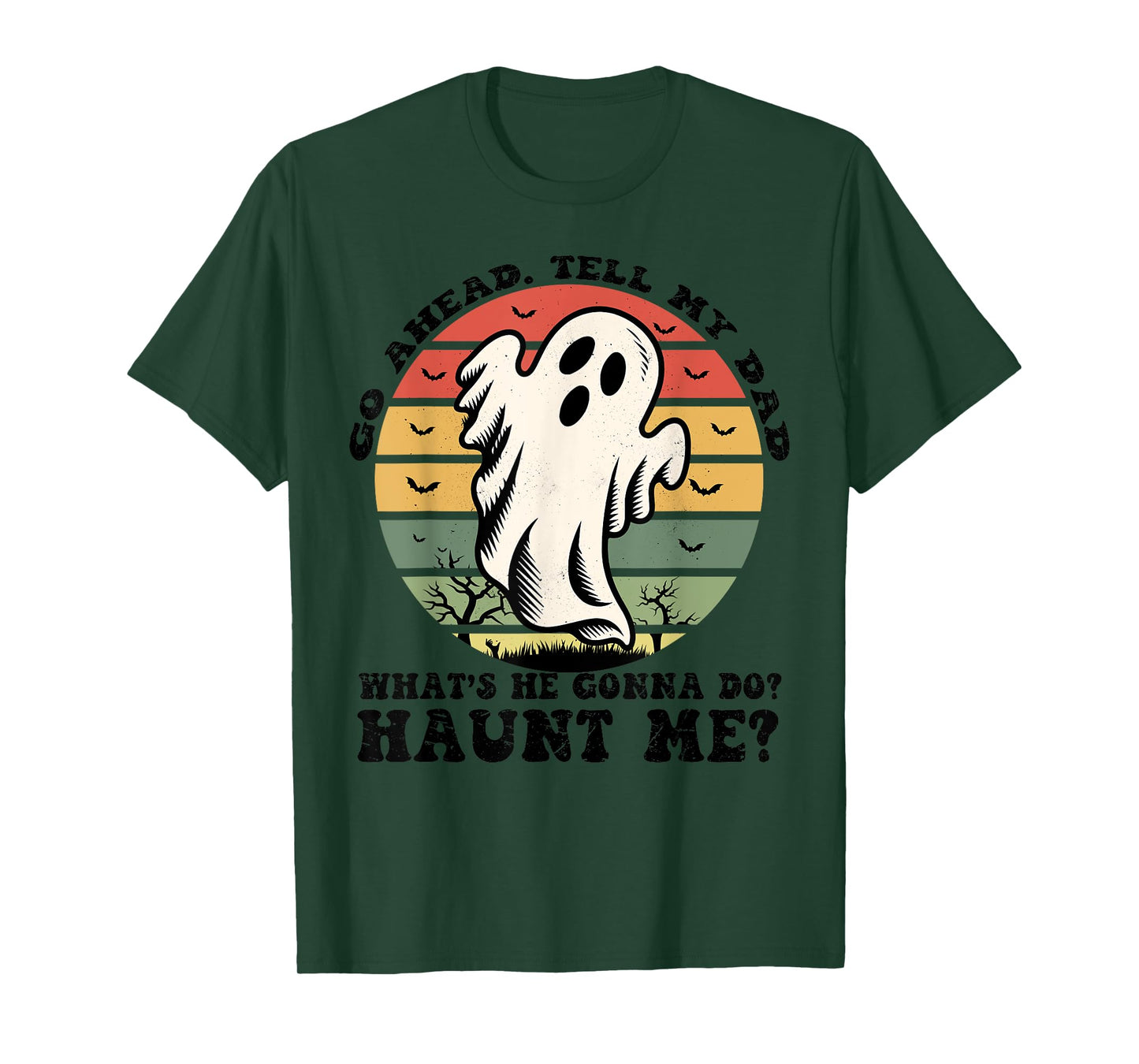 Go Ahead Tell My Dad What's he Gonna Do? Haunt Me? T-Shirt
