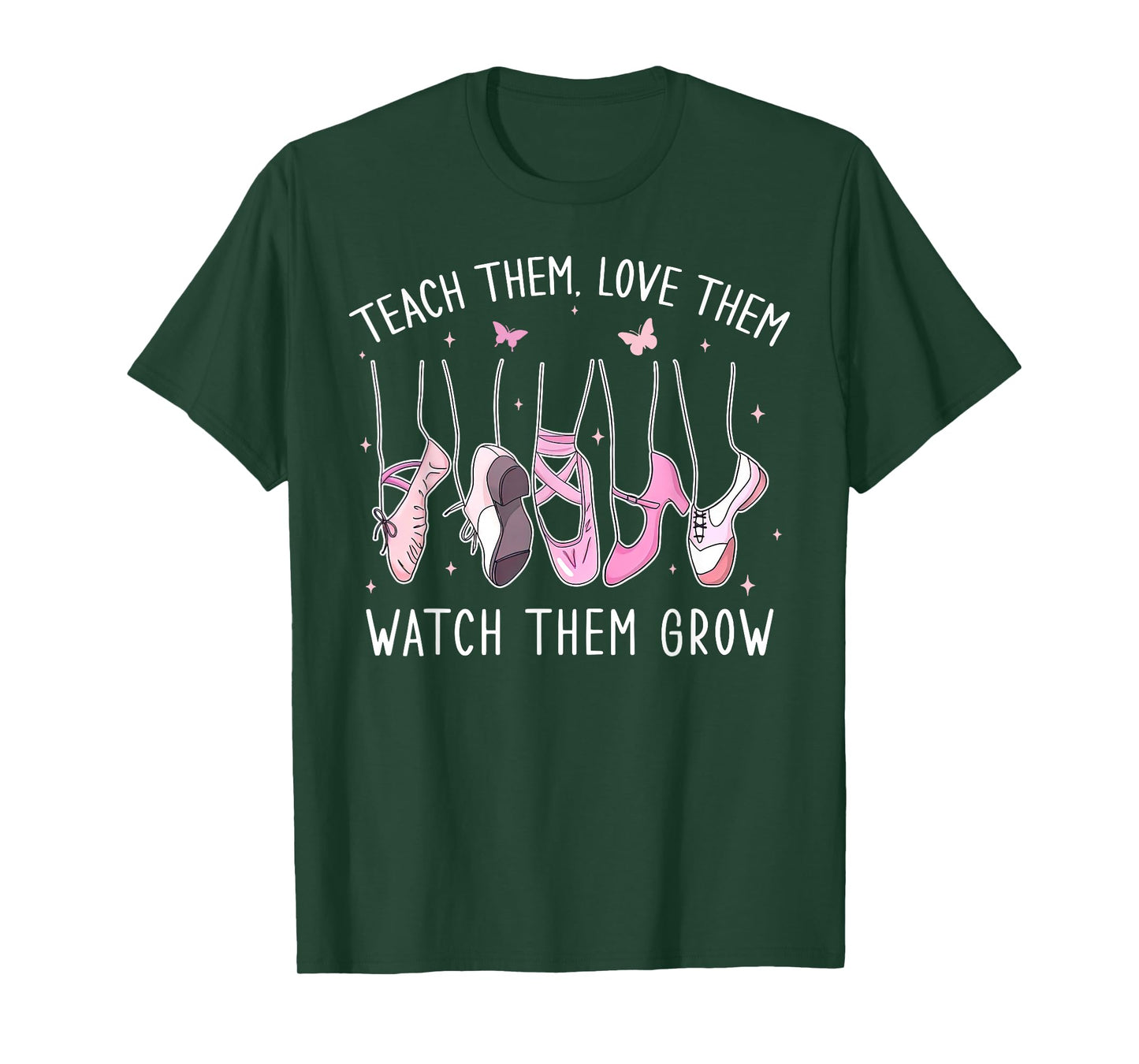 Teach Them Love Them Watch Them Grow Ballet Dance Teacher T-Shirt