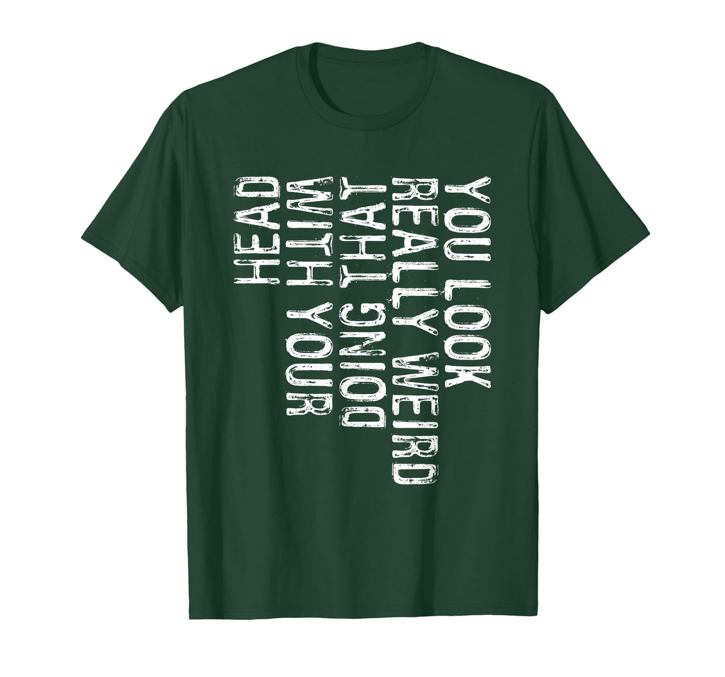 You Look Really Weird Doing That With Your Head Shirt Funny T-Shirt