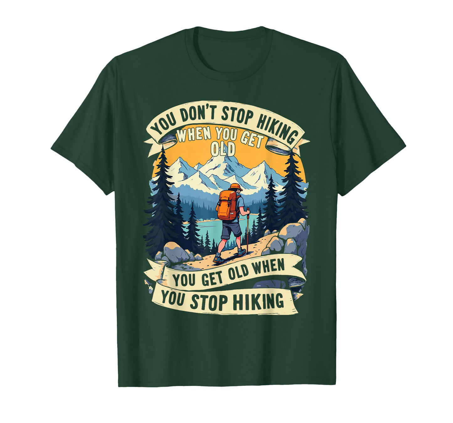 You Don't Stop Hiking When You Get Old, You Get Old When You T-Shirt