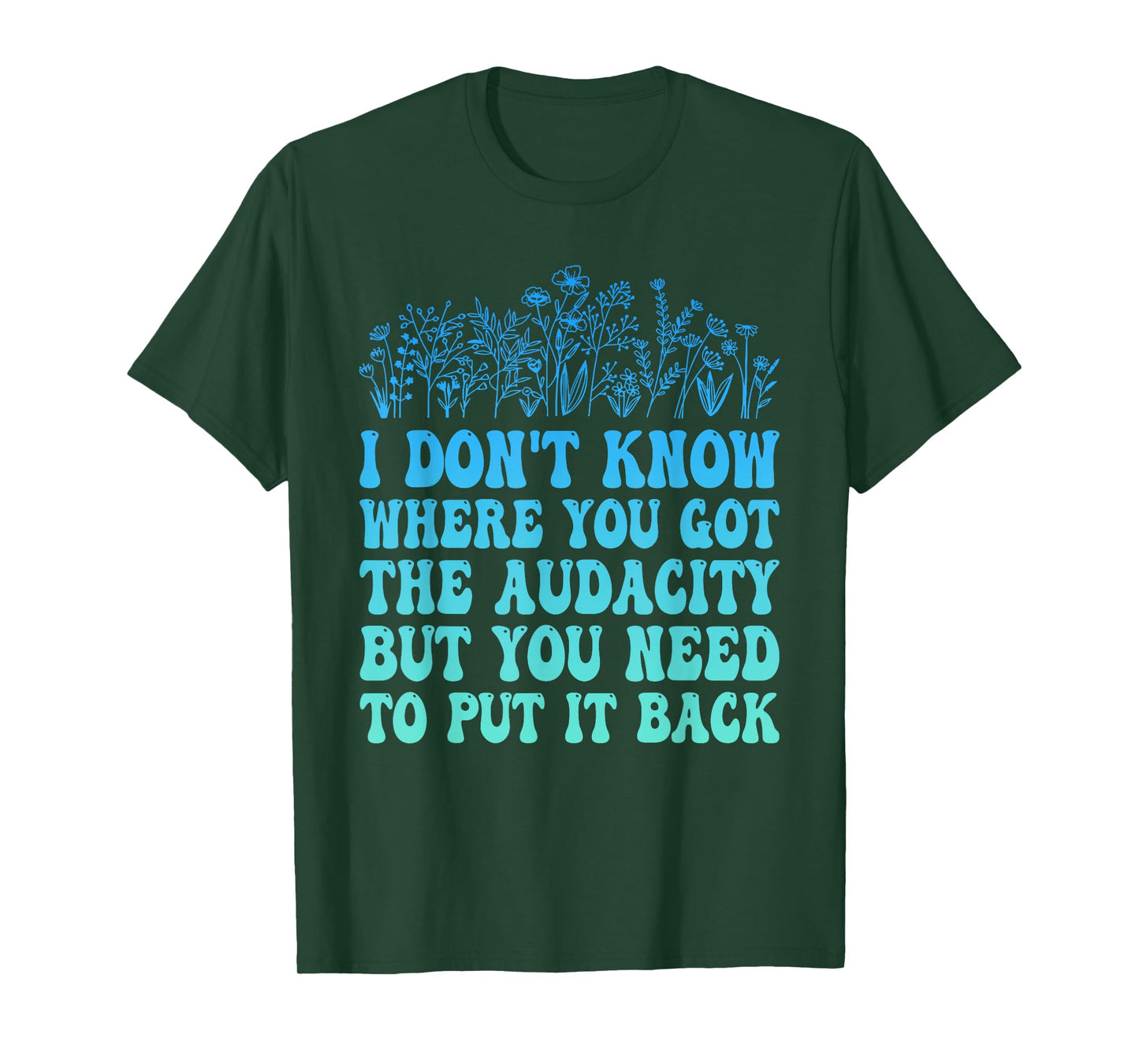 I Don't Know Where You Got The Audacity Funny Quote T-Shirt