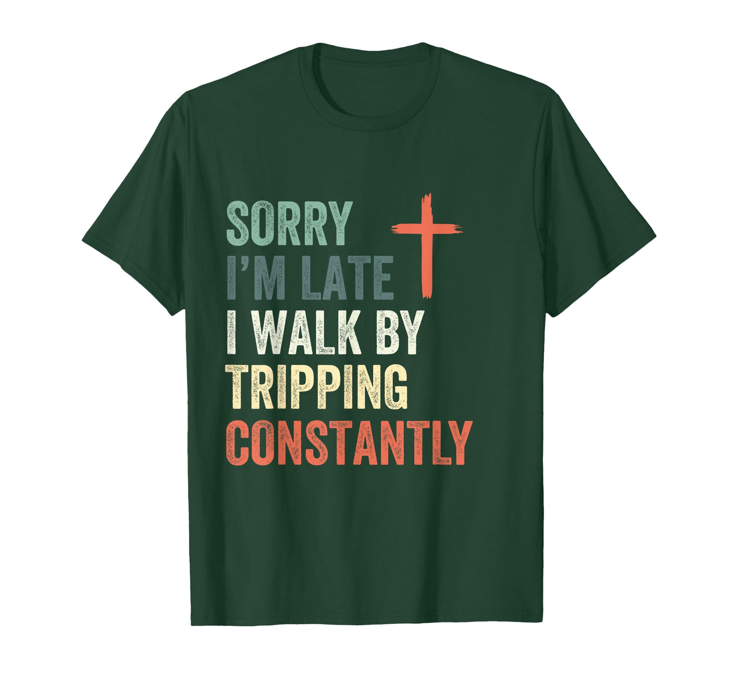 Sorry I'm Late I Walk by Faith Tripping Constantly Apparel T-Shirt
