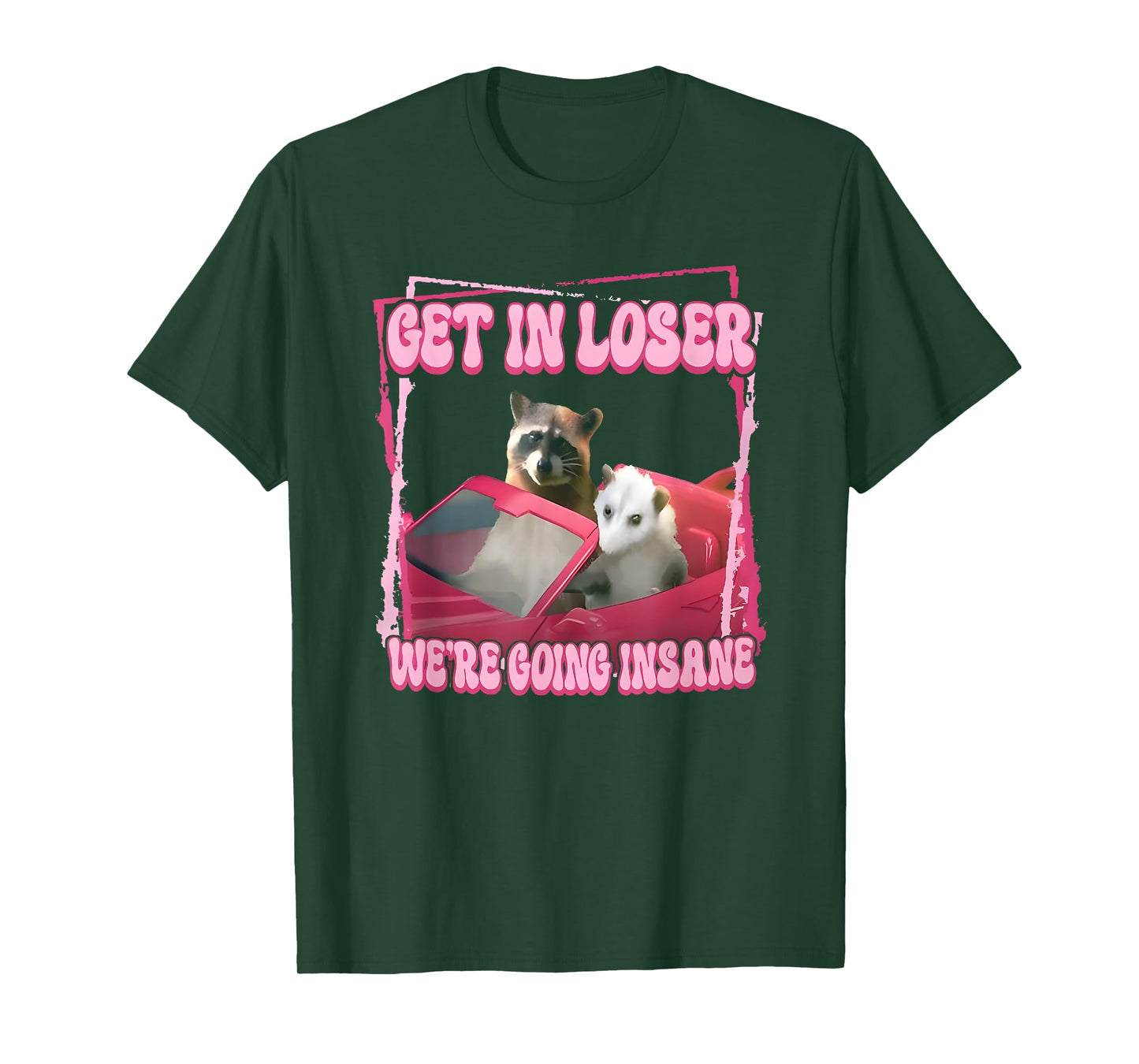 get in loser we're going insane T-Shirt