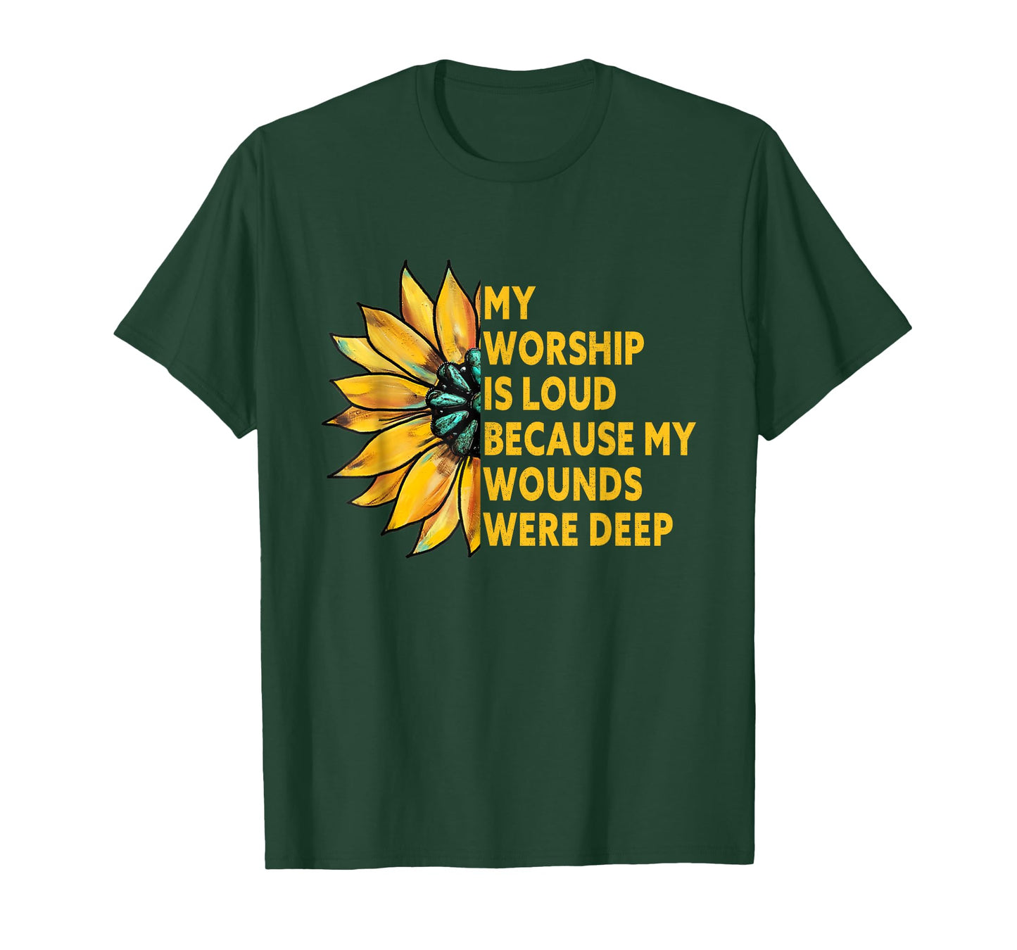 My Worship is Loud Because My Wounds were Deep Sunflower T-Shirt