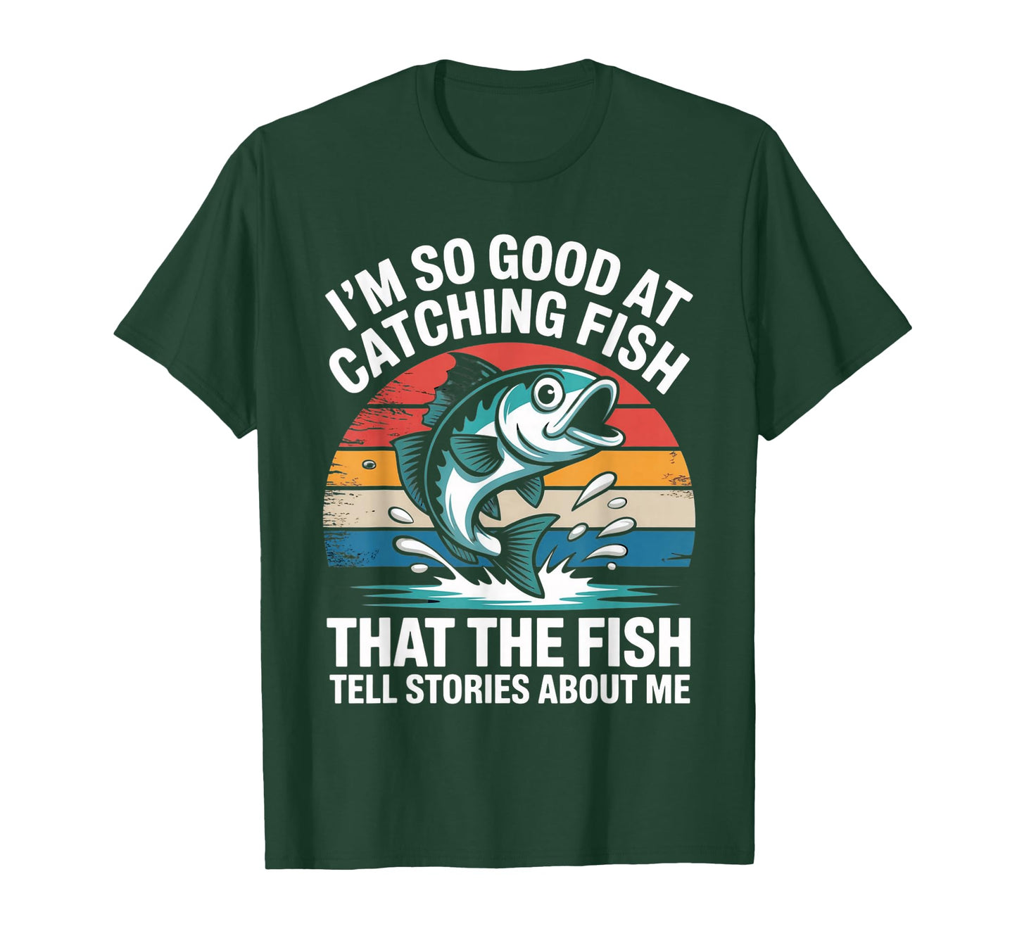 I'm So Good At Catching Fish That Fish Tell Stories About Me T-Shirt