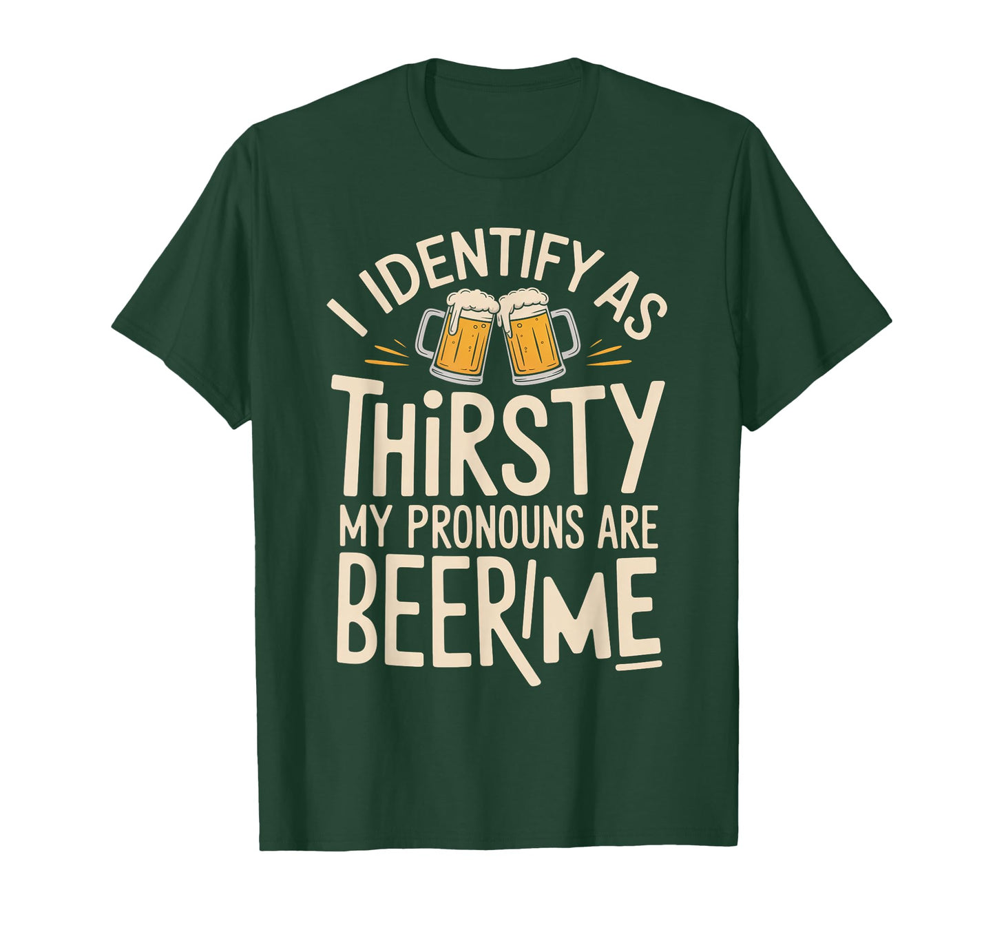 I Identify As Thirsty My Pronouns are Beer/Me T-Shirt