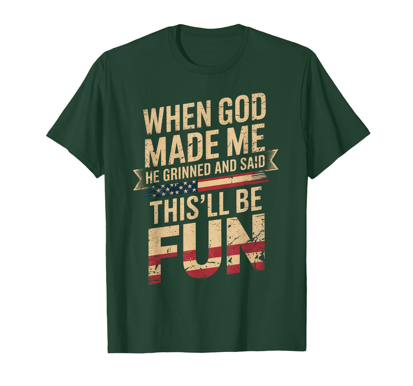 When God Made Me He Grinned Said This'll Be Fun Patriotic T-Shirt