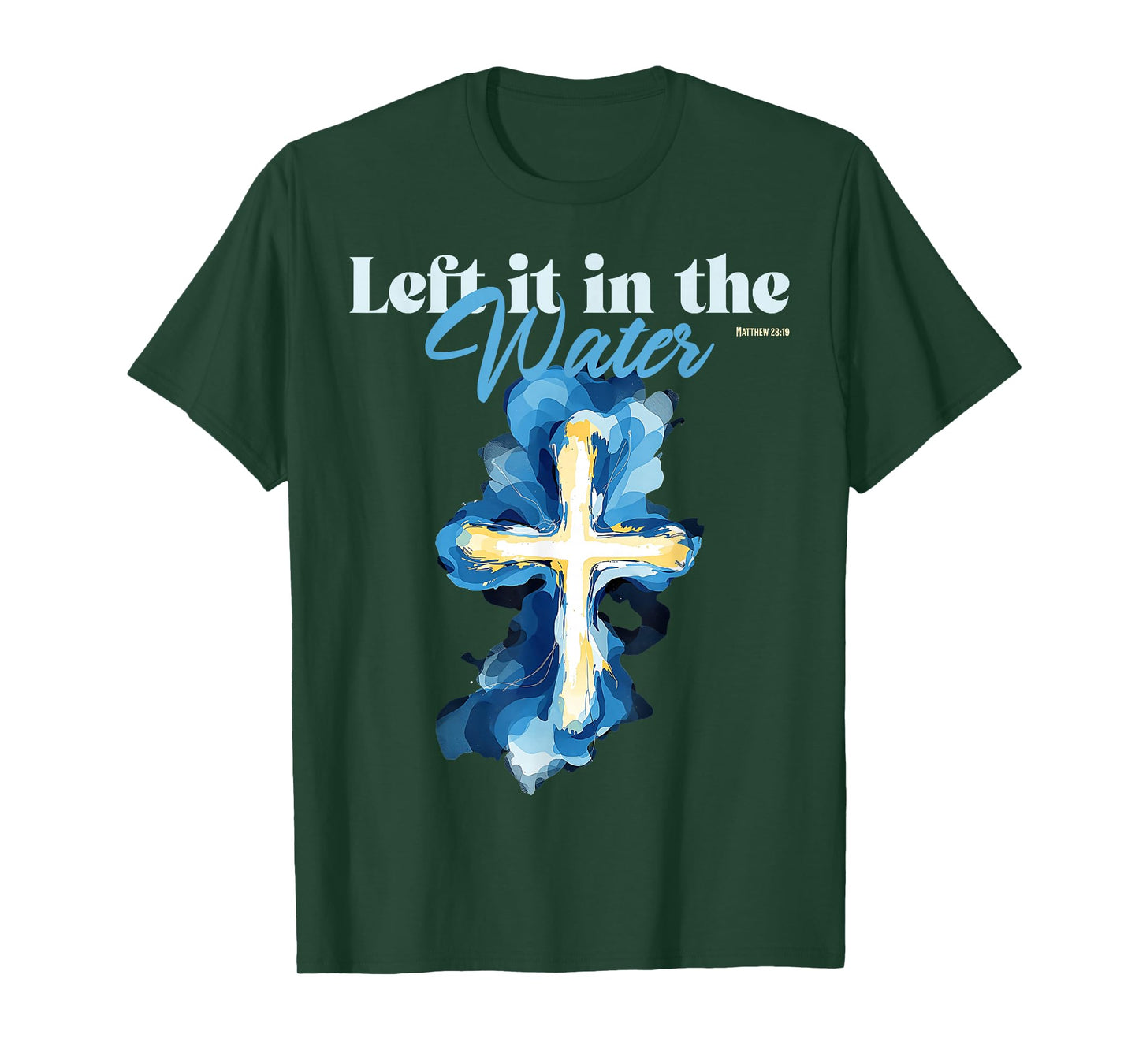 Left It in The Water Baptism Christian Cross Matthew 28:19 T-Shirt