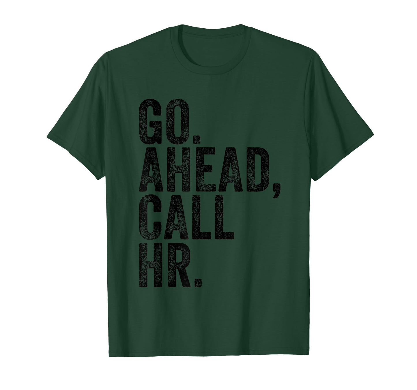 FUNNY SARCASTIC GO AHEAD CALL HR! JOKING, FUN HR T-Shirt