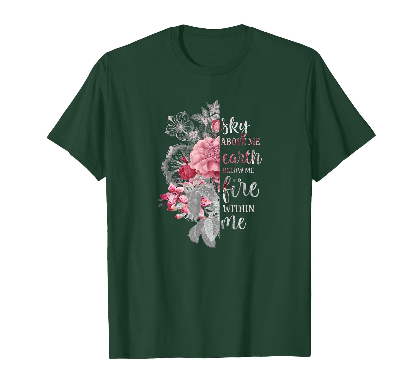 "Sky Above Me, Earth Below Me, Fire Within Me" Floral Design T-Shirt