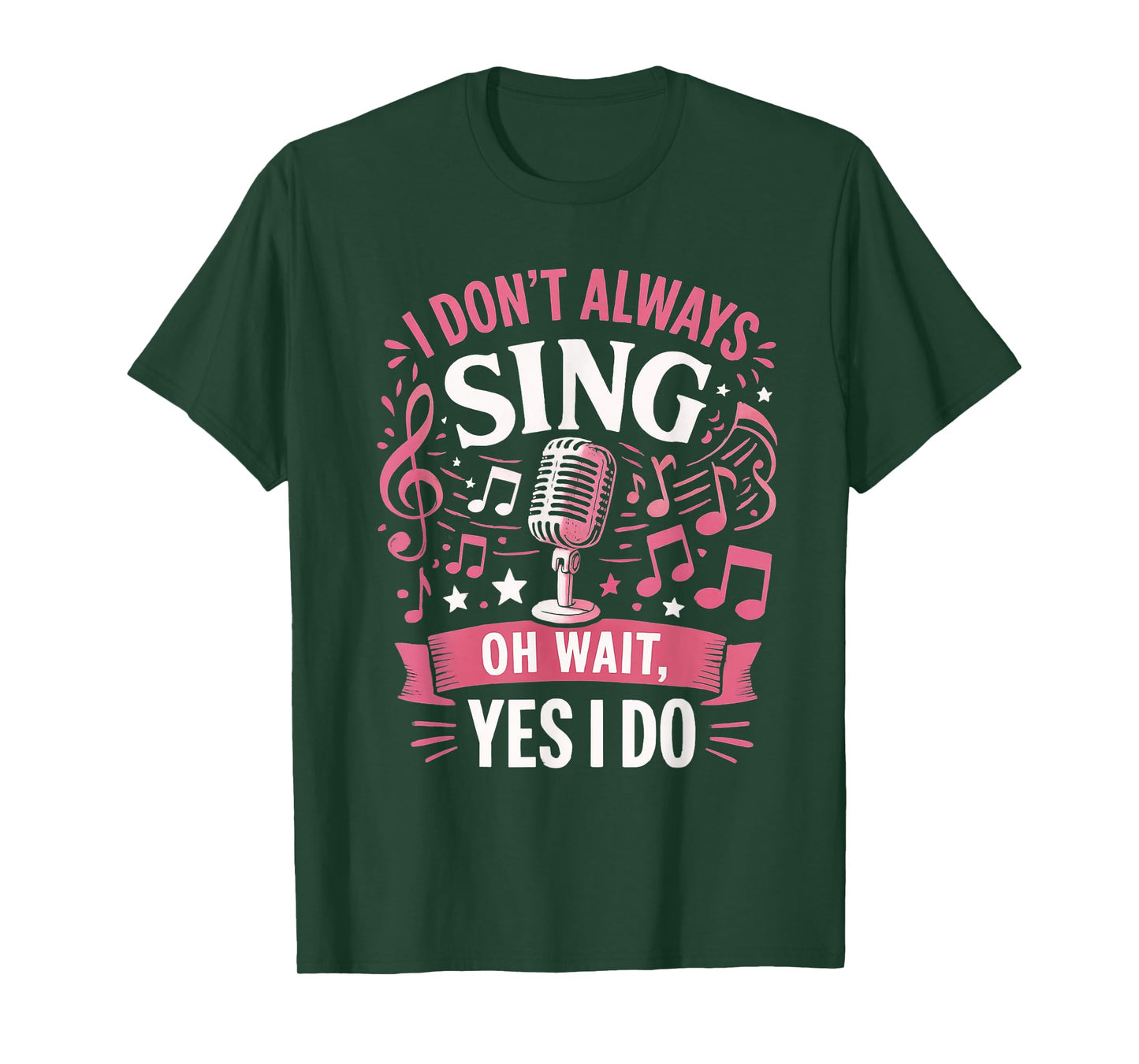 Funny Singing Quote I Don’t Always Sing Oh Wait Yes I Do T-Shirt