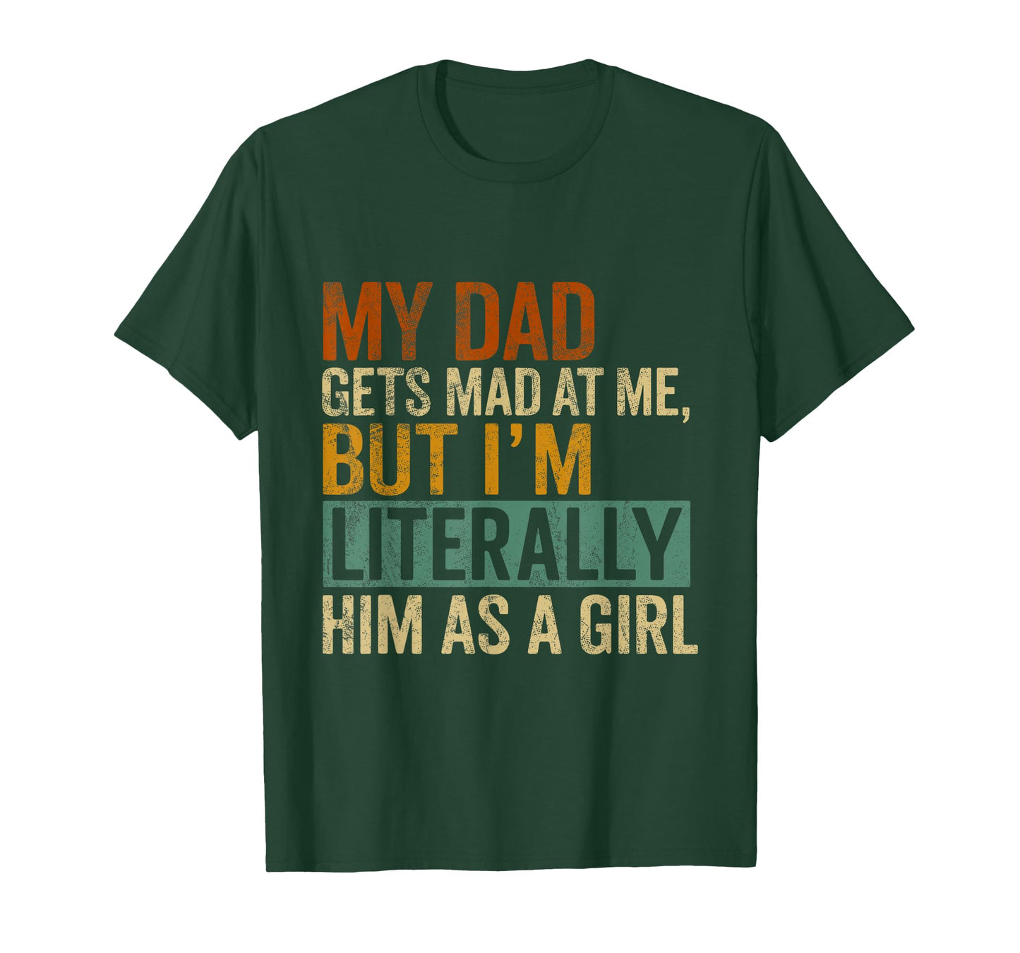 My Dad Gets Mad at Me, But I'm Literally Him As a Girl Quote T-Shirt