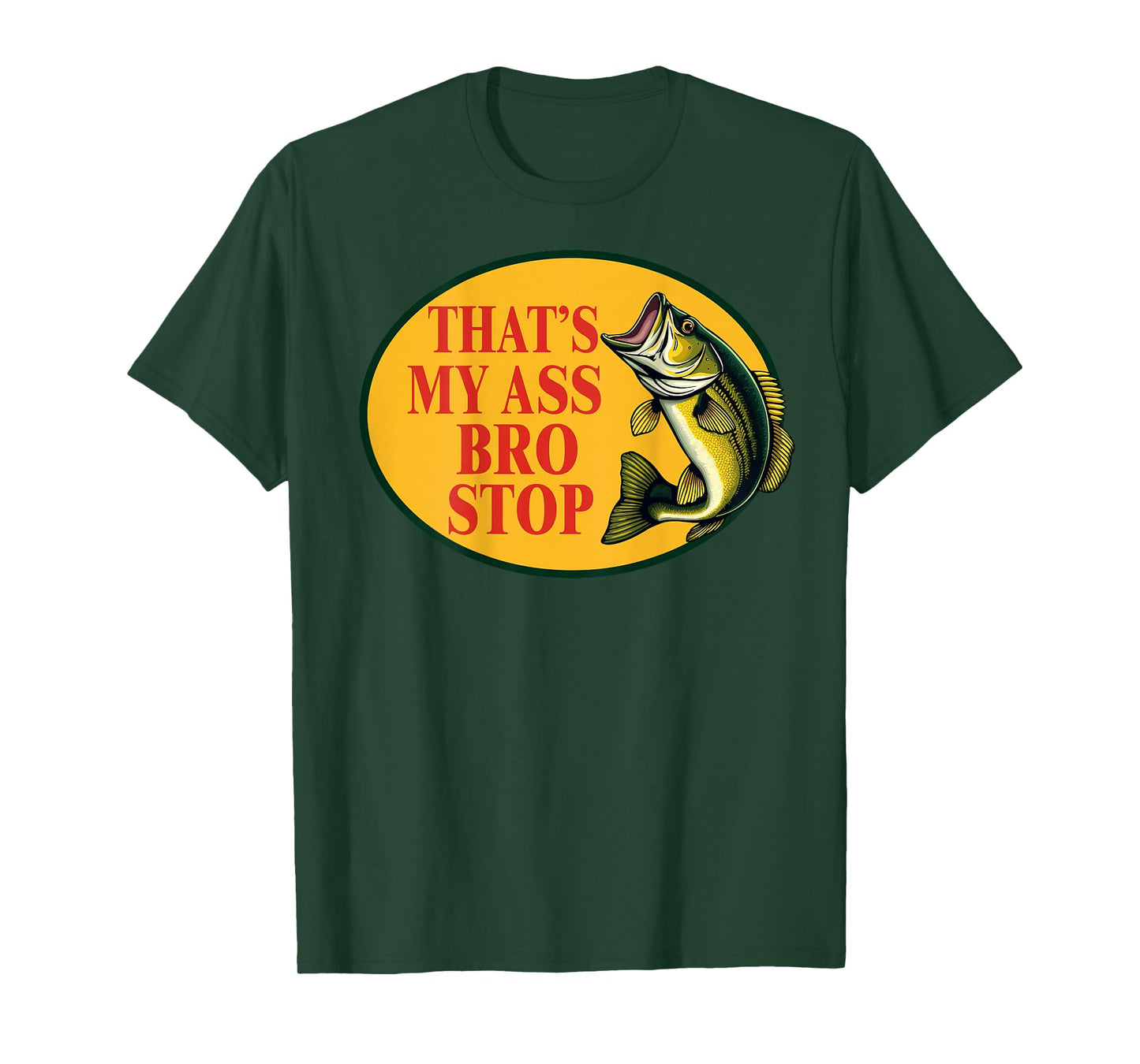 That's My Ass Bro Stop Funny Fishing Lover Fishman (ON BACK) T-Shirt